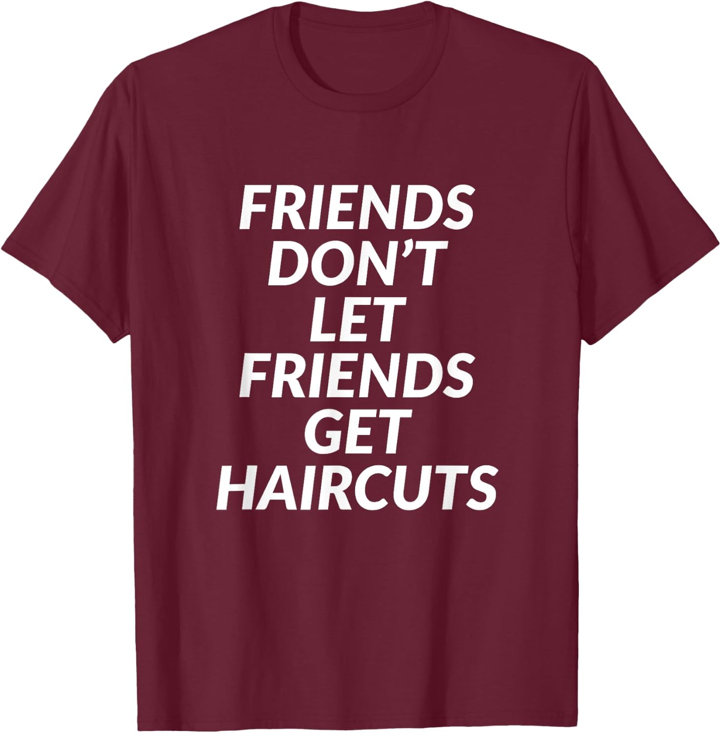 Friends Don't Let Friends Get Haircuts T-Shirt - T-Shirt | Maroon