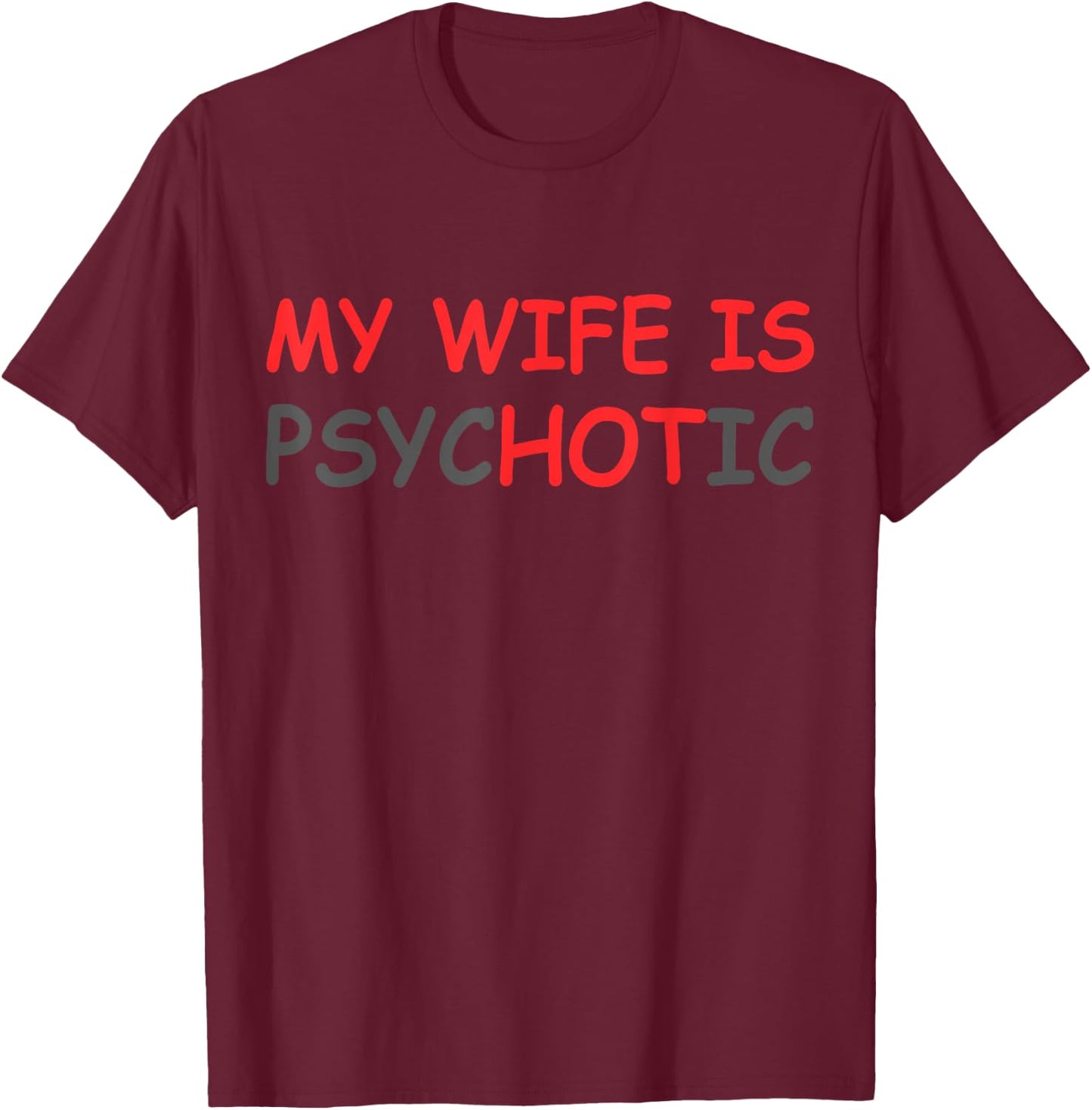 My Wife Is Psychotic & Hot Illusion Relationship Joke T-Shirt - T-Shirt | Maroon