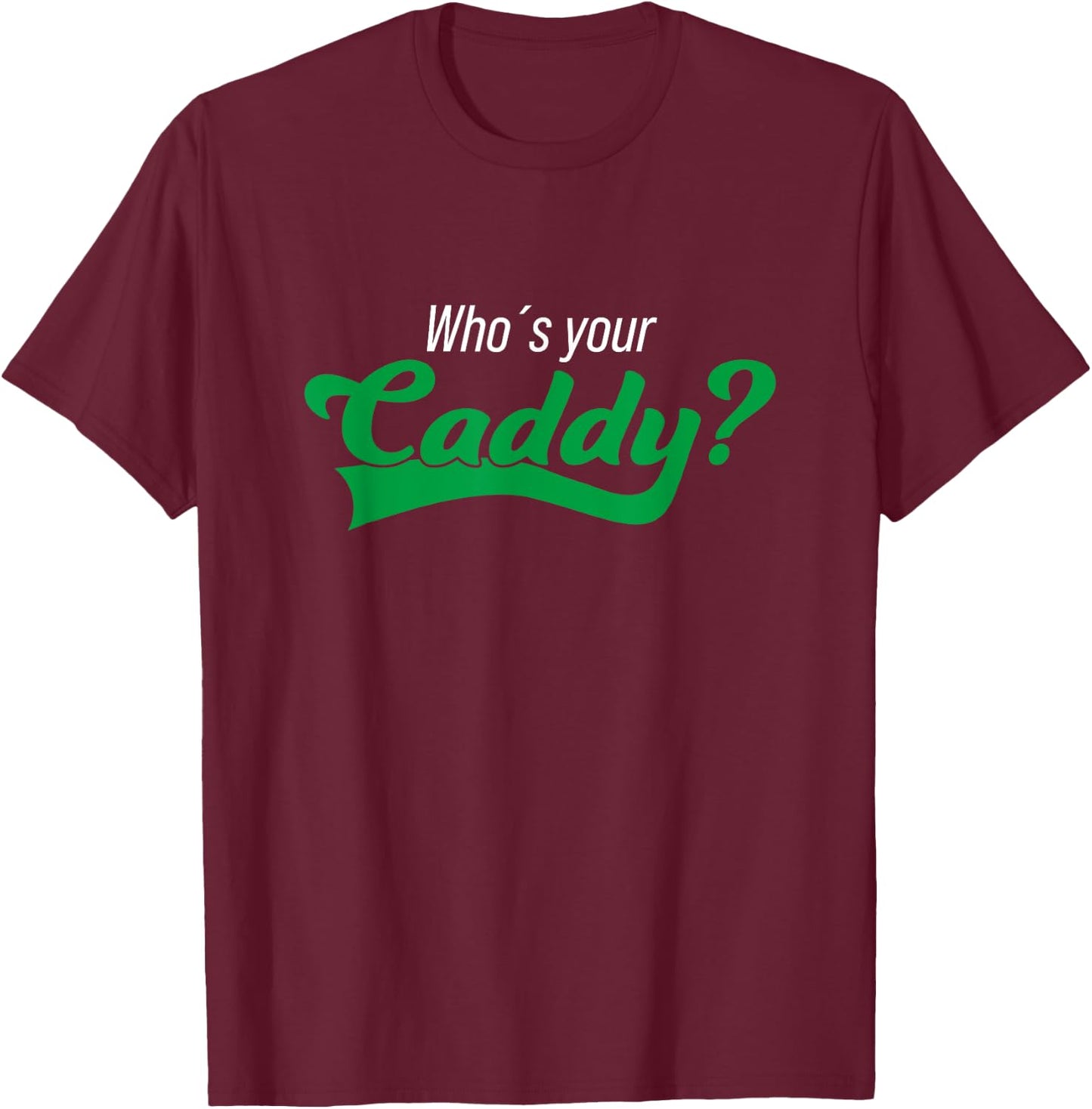 Golf Player Funny Caddy Costume Tournament Who´s Your Caddy T-Shirt - T-Shirt | Maroon