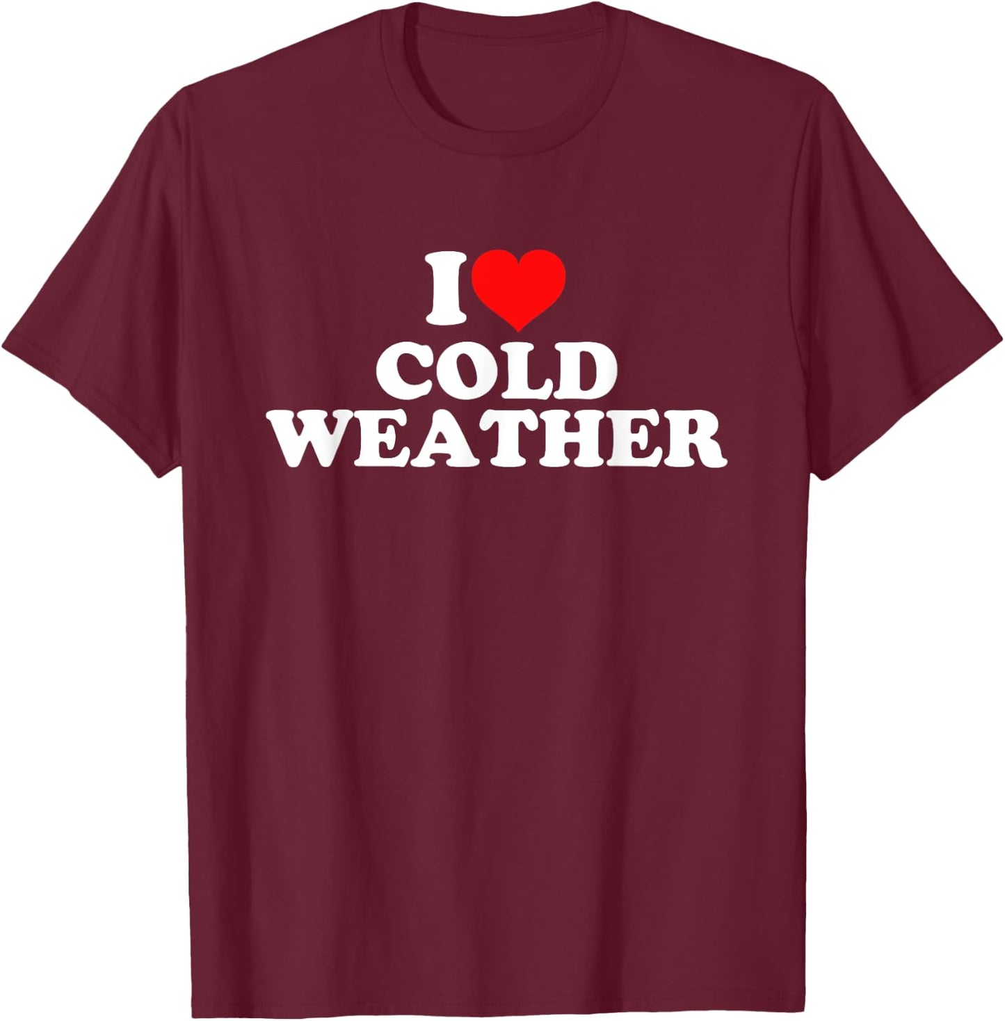 I Love Cold Weather T-Shirt - T-Shirt | Maroon