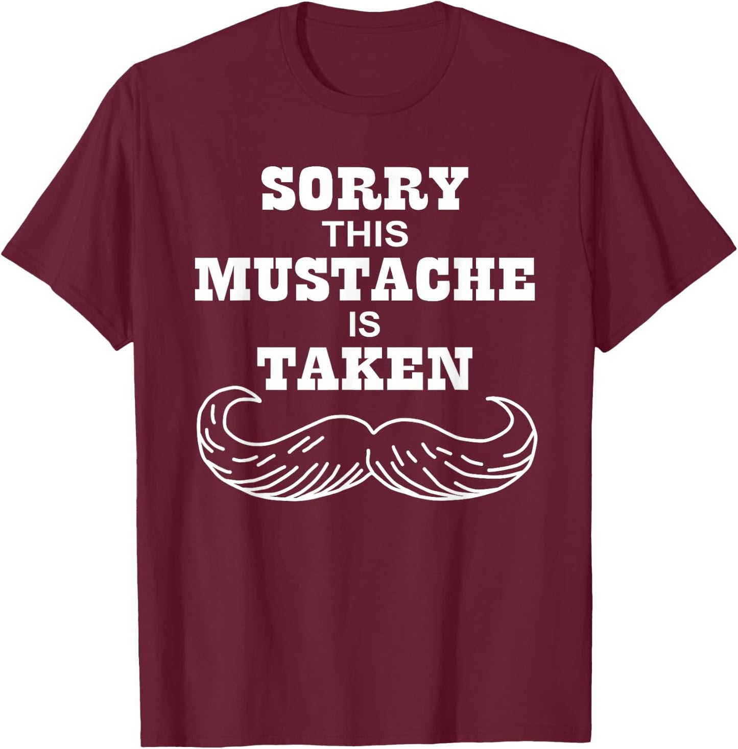 Sorry This Mustache is Taken Shirt Valentines Day Gift T-Shirt - T-Shirt | Maroon