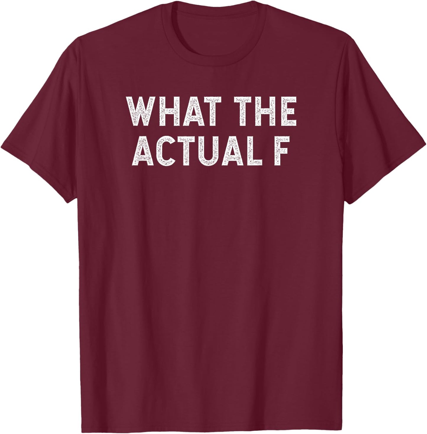What the Actual F WTAF Funny Profane Cussing Swearing Quote T-Shirt - T-Shirt | Maroon