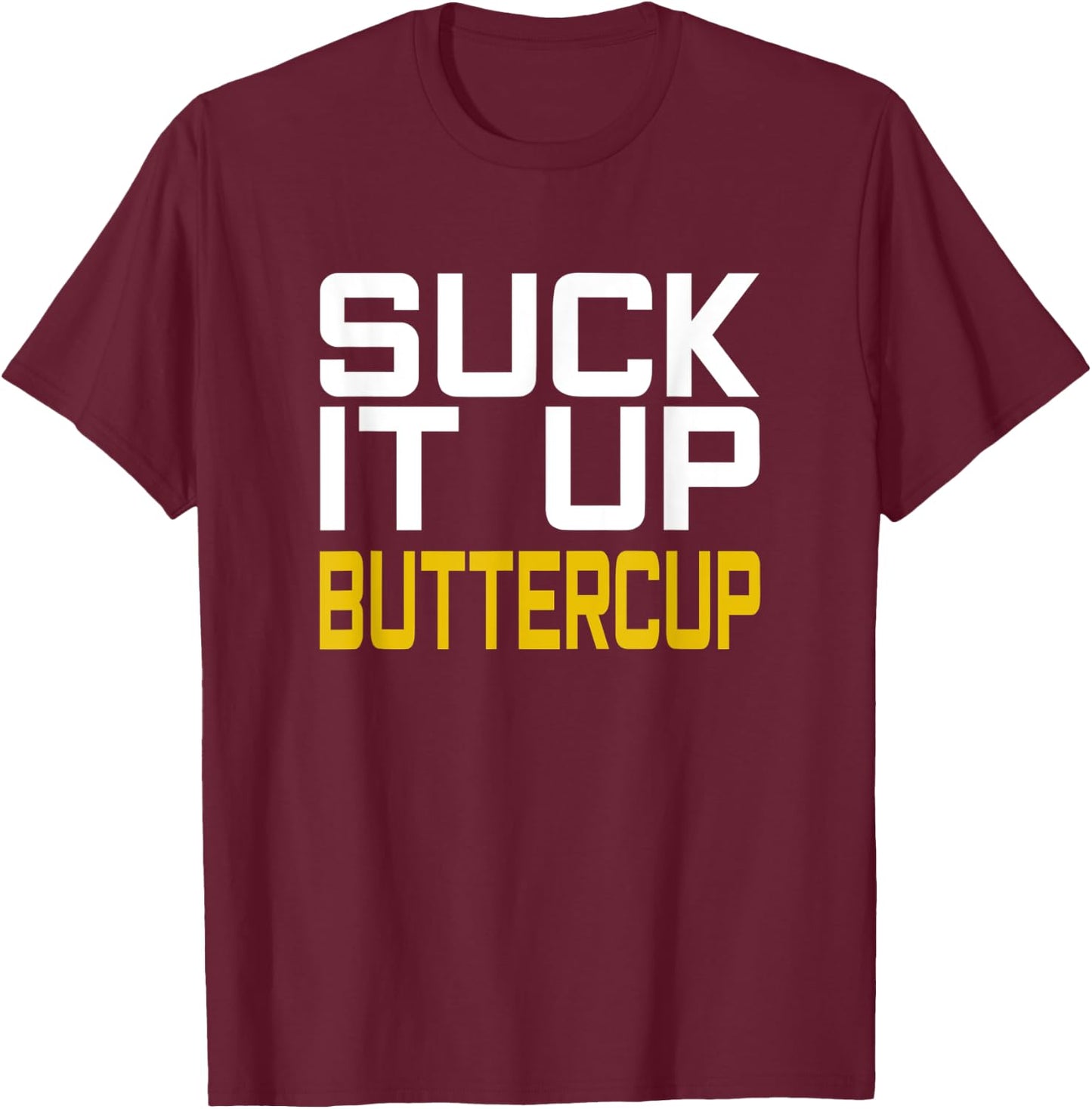 Suck it Up Buttercup T-Shirt - T-Shirt | Maroon