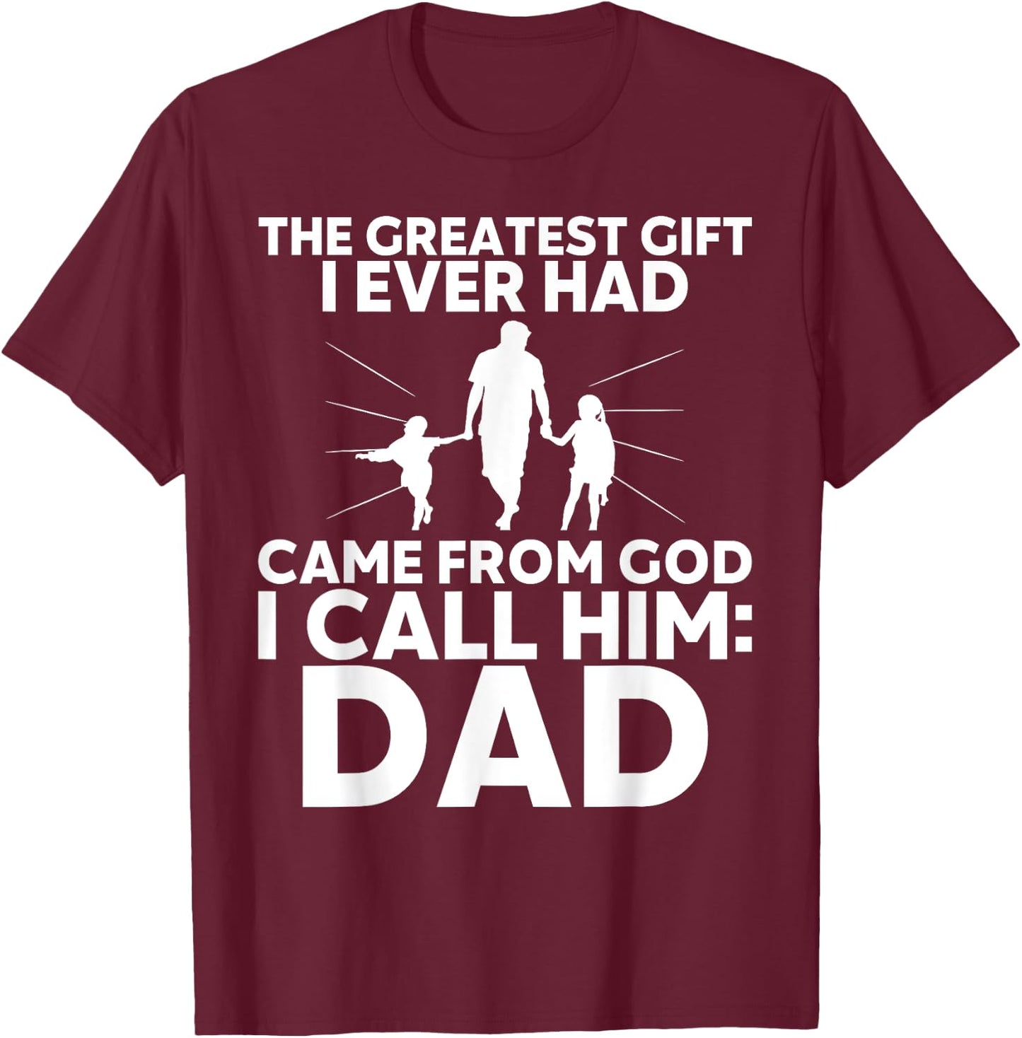 The Greatest Gift I Ever had Came from God I Call Him Dad T-Shirt - T-Shirt | Maroon