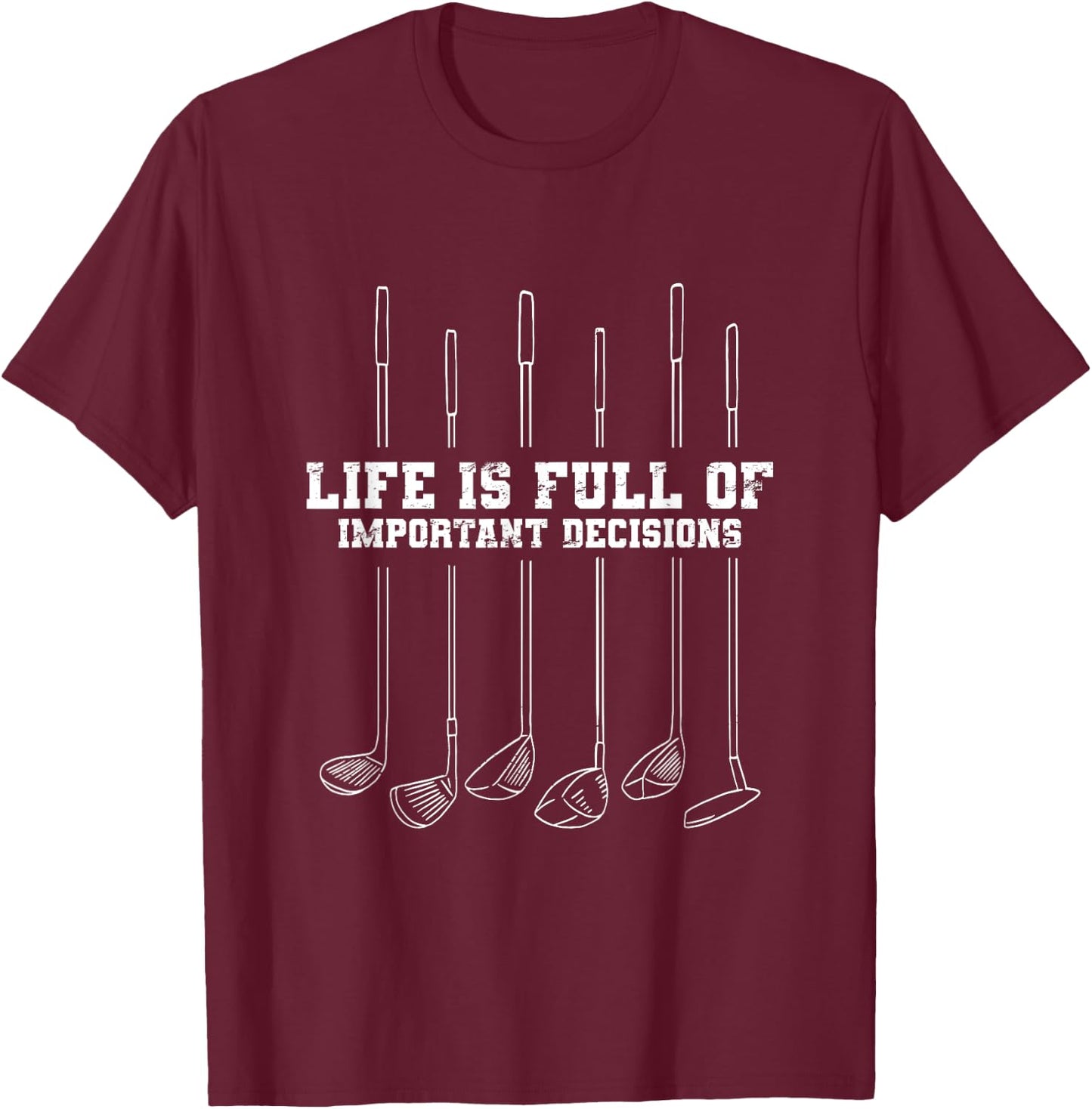 Golfing Life Is Full Of Important Decisions Funny Golf Gift T-Shirt - T-Shirt | Maroon