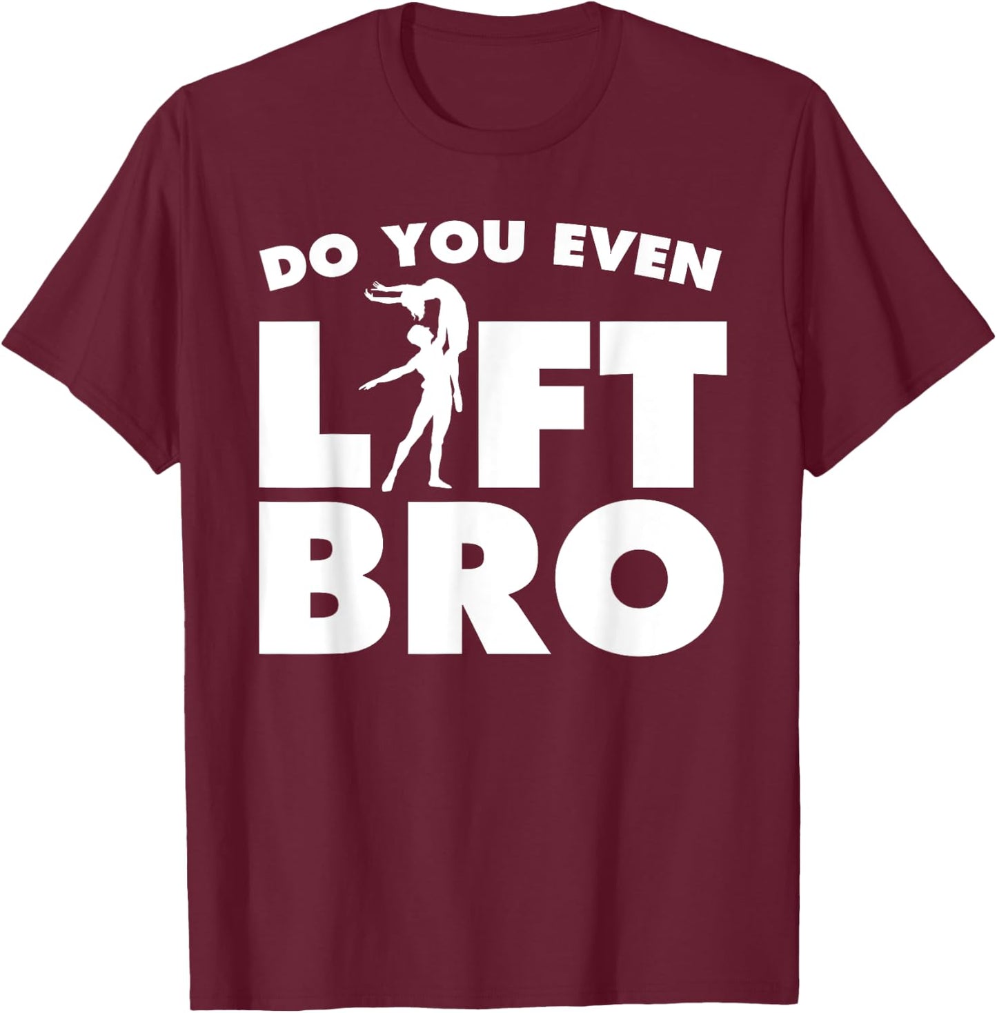 Funny Do You Even Lift Bro Gift Cool Male Ballet Dancing Boy T-Shirt - T-Shirt | Maroon
