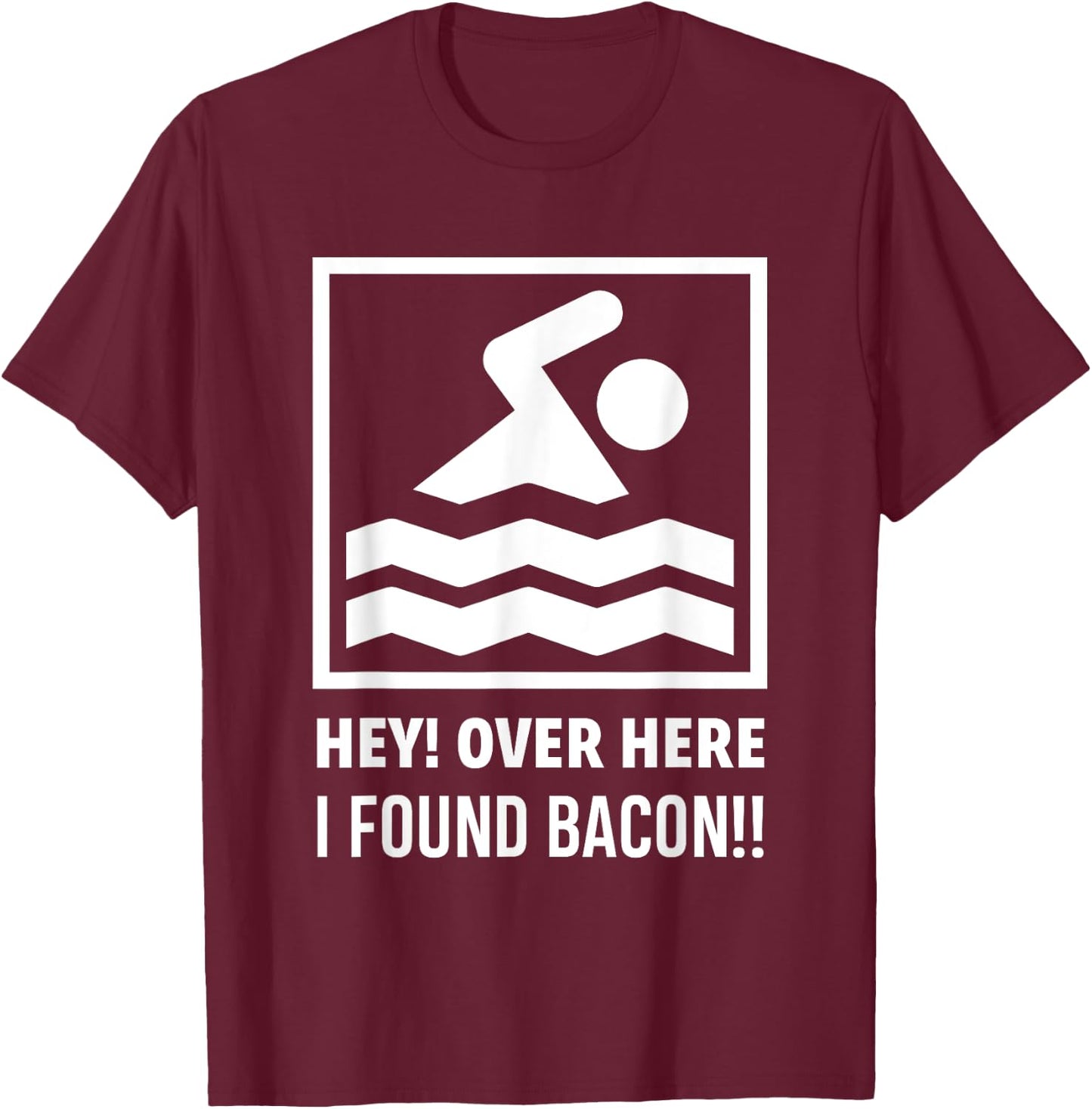 Hey Over Here I Found Bacon Funny Swimming Swimmer T-Shirt - T-Shirt | Maroon