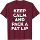 Keep Calm And Pack A Fat Lip Chewing Smokeless Tobacco Gift T-Shirt - T-Shirt | Maroon