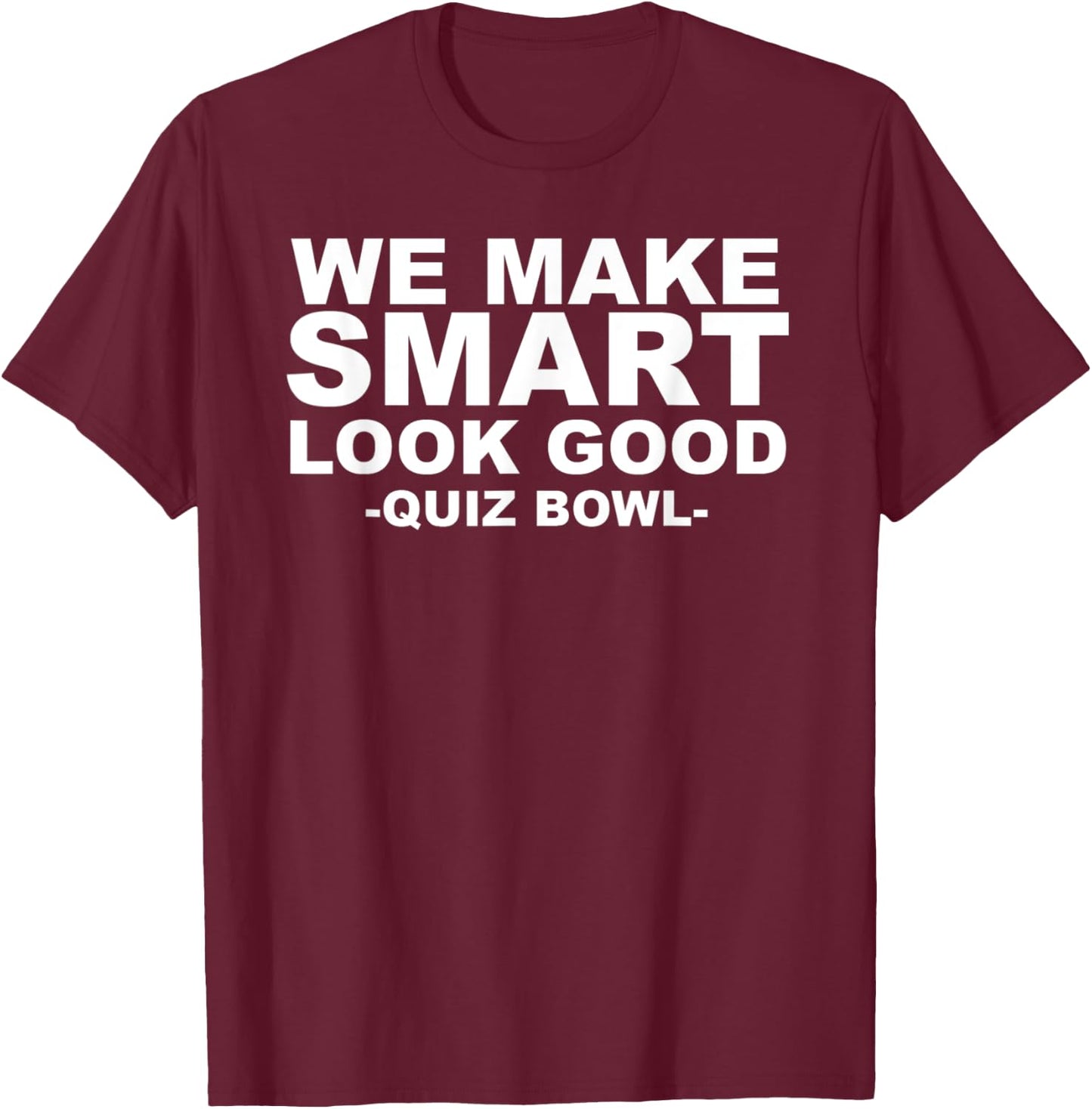 We Make Smart Look Good Awesome Quiz Bowl T-Shirt - T-Shirt | Maroon