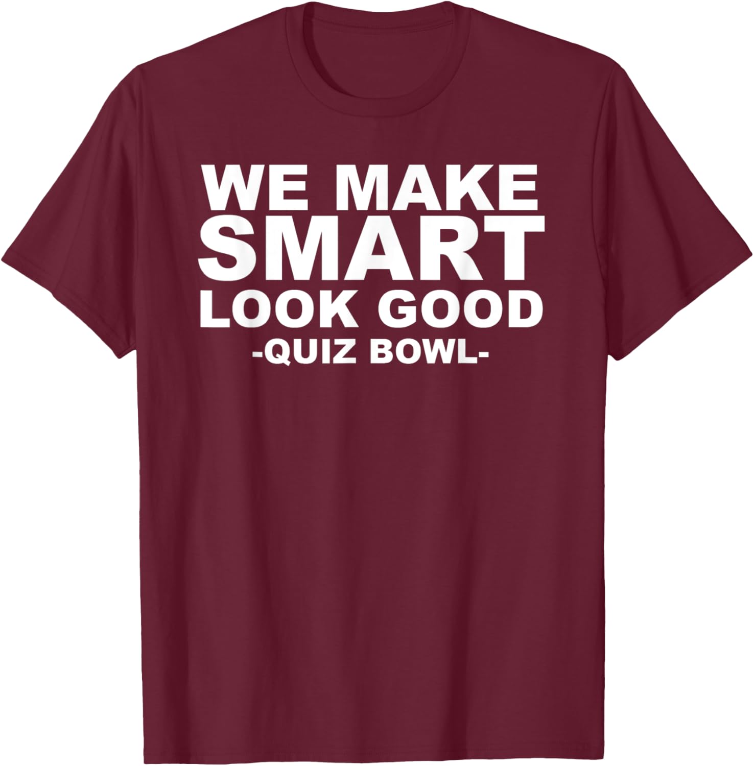 We Make Smart Look Good Awesome Quiz Bowl T-Shirt - T-Shirt | Maroon