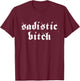 Sadistic Bitch For BDSM DDLG ABDL T-Shirt - T-Shirt | Maroon