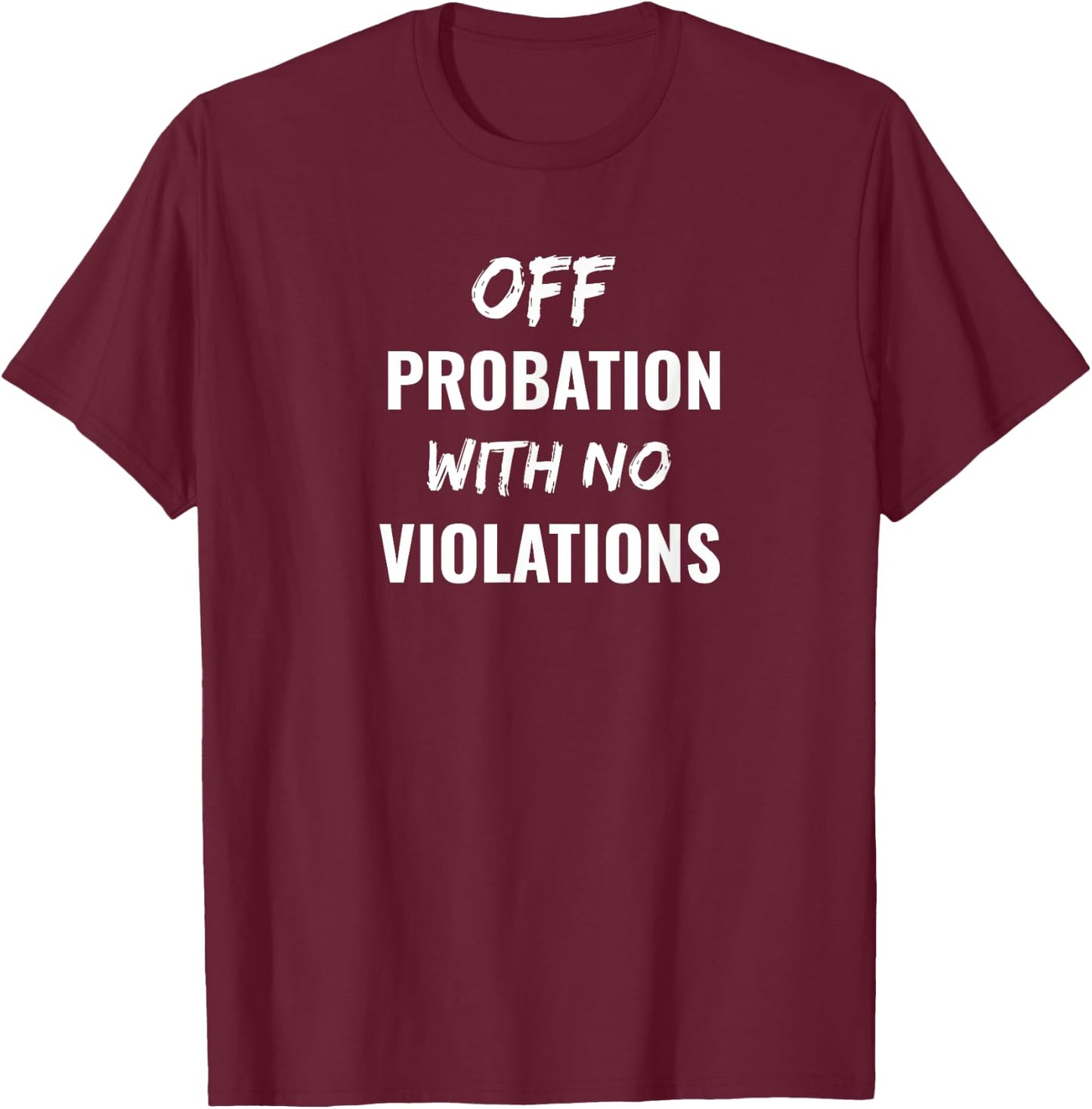Funny Off Probation With No Violations T-Shirt - T-Shirt | Maroon