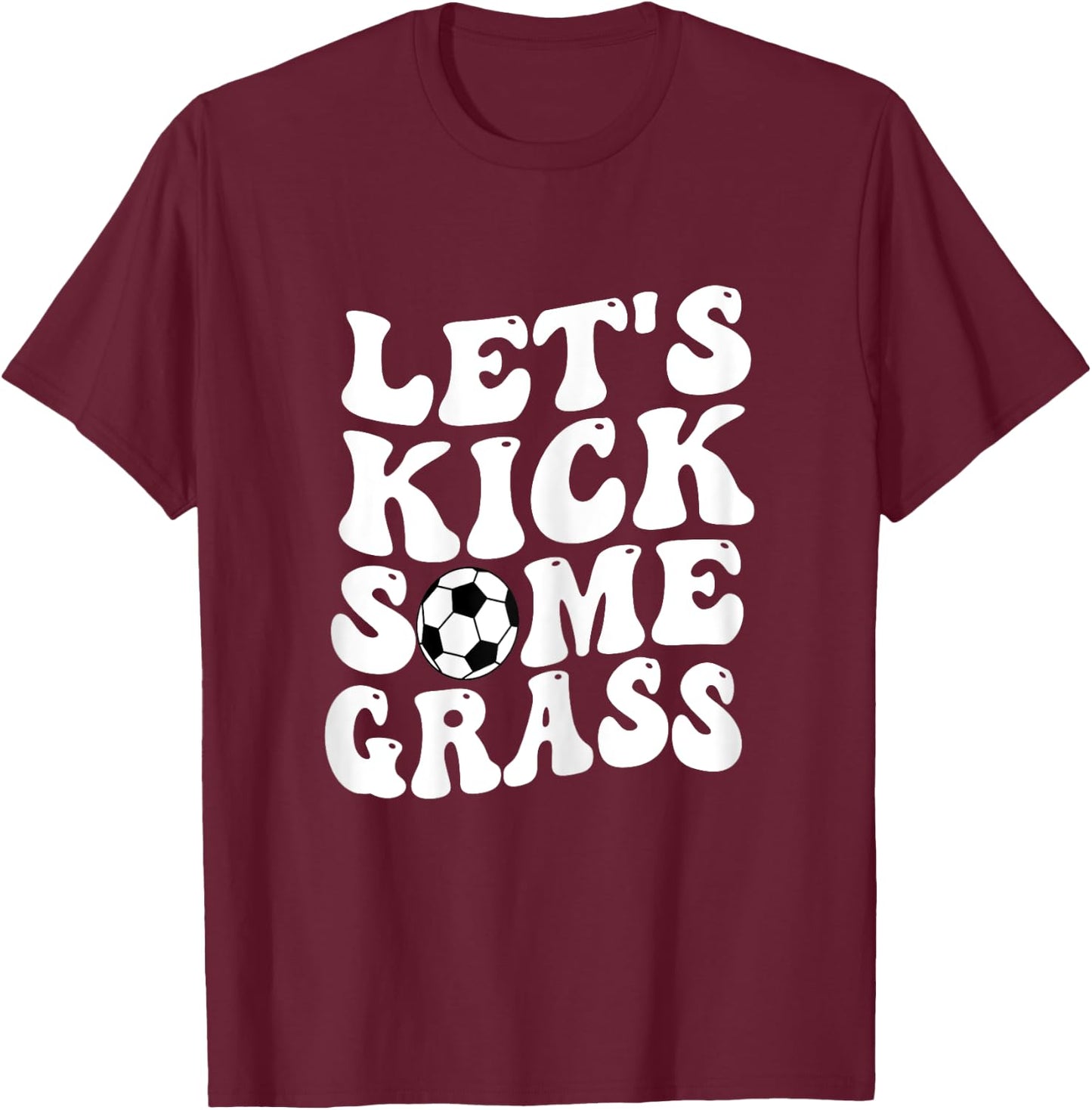 Funny Soccer Mom, Lets Kick Some Grass T-Shirt - T-Shirt | Maroon