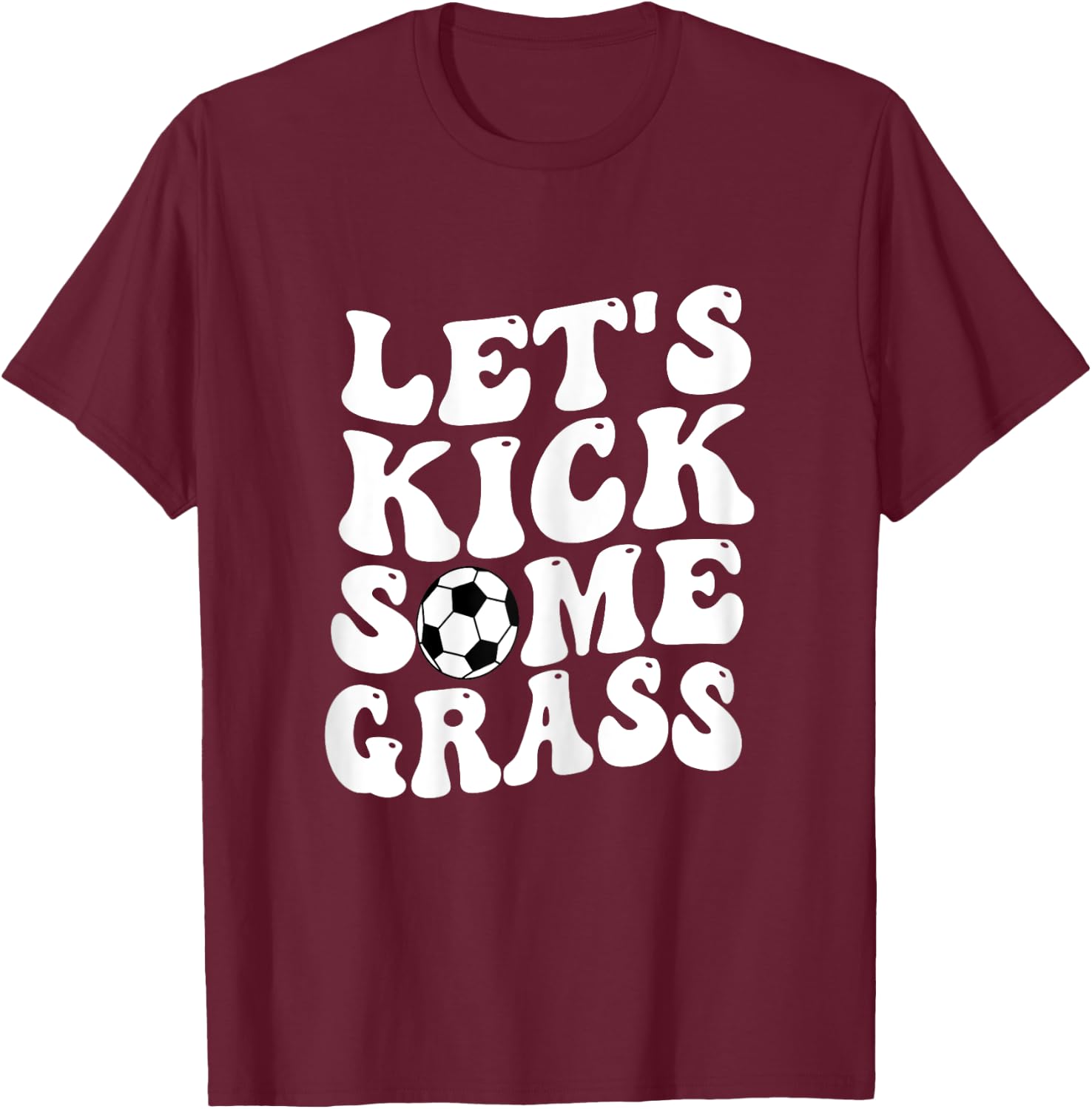 Funny Soccer Mom, Lets Kick Some Grass T-Shirt - T-Shirt | Maroon