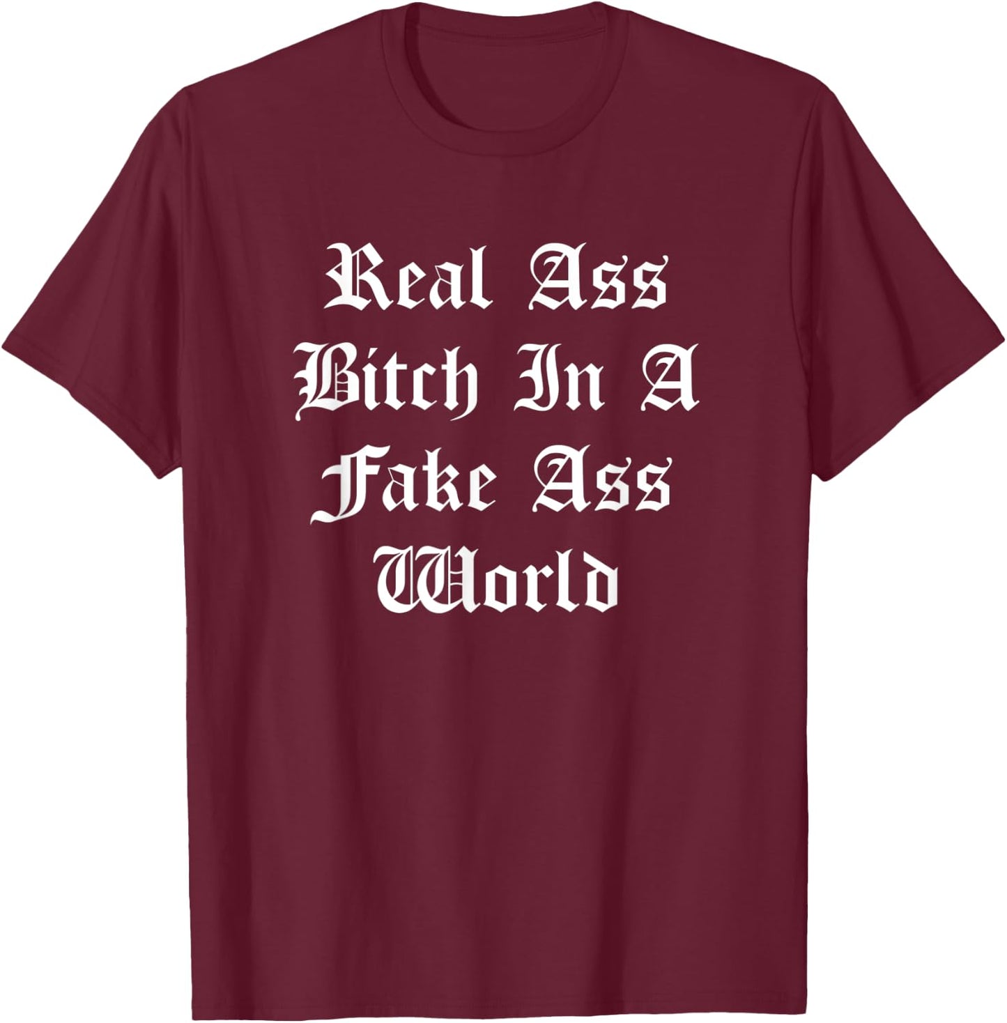 Real Ass Bitch In A Fake Ass World Baddest Queen Boss Bitch T-Shirt - T-Shirt | Maroon