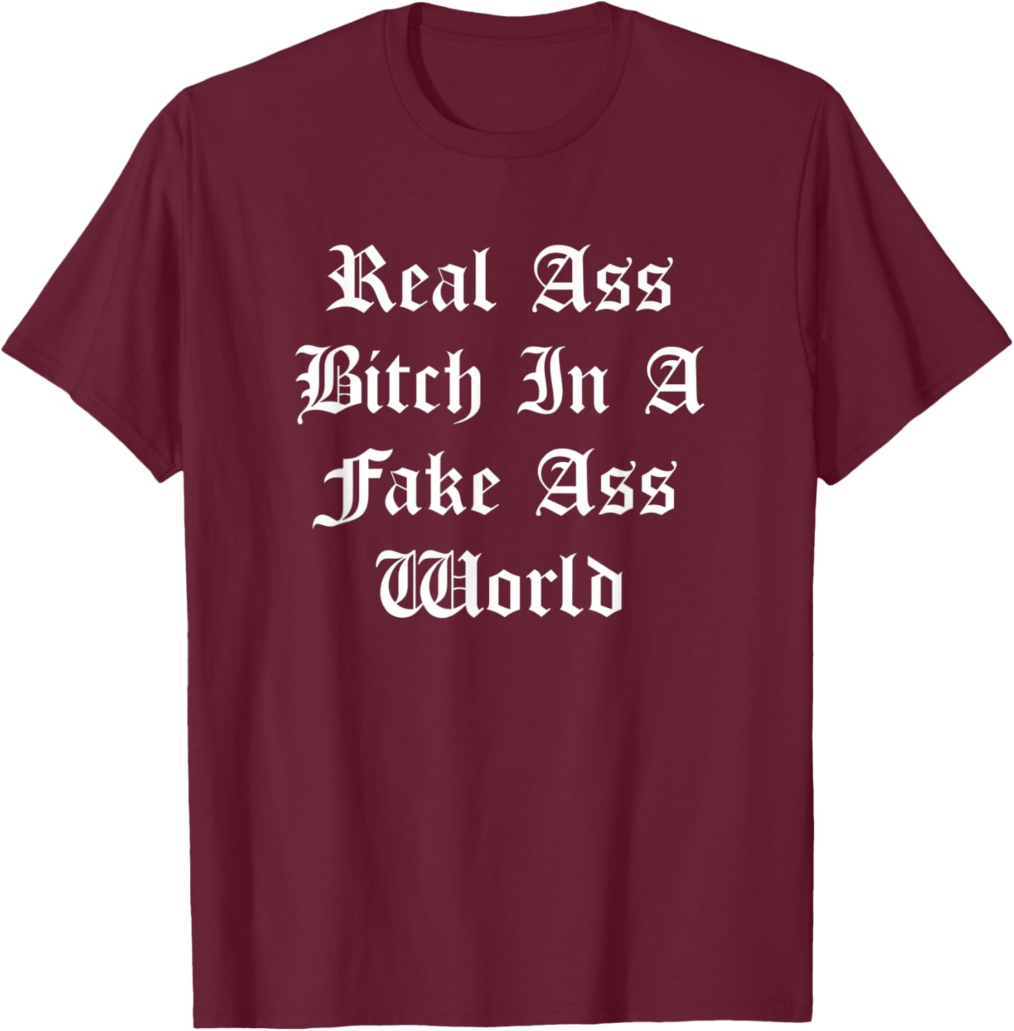 Real Ass Bitch In A Fake Ass World Baddest Queen Boss Bitch T-Shirt - T-Shirt | Maroon
