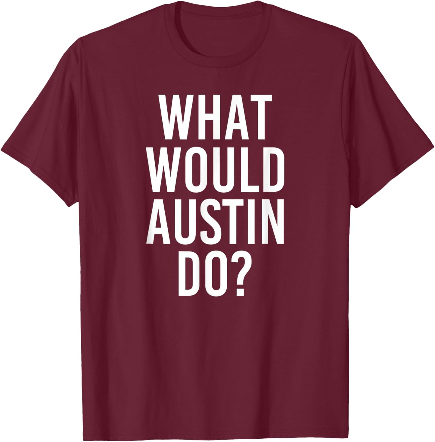 What Would AUSTIN Do Funny Personalized Name Joke Men Gift T-Shirt - T-Shirt | Maroon