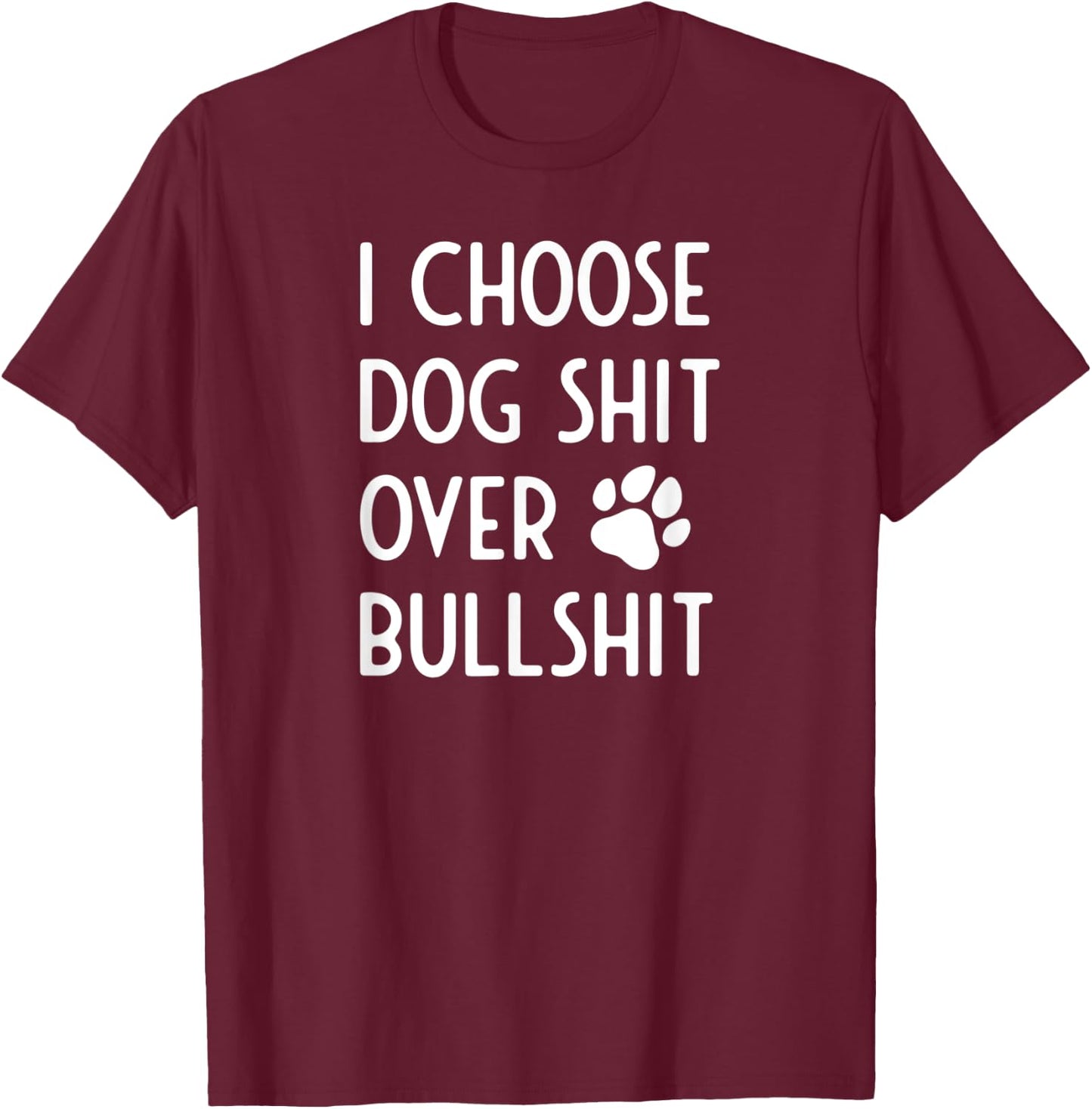 I Choose Dog Shit Over Bullshit I Dog Lover Gift Men Women T-Shirt - T-Shirt | Maroon