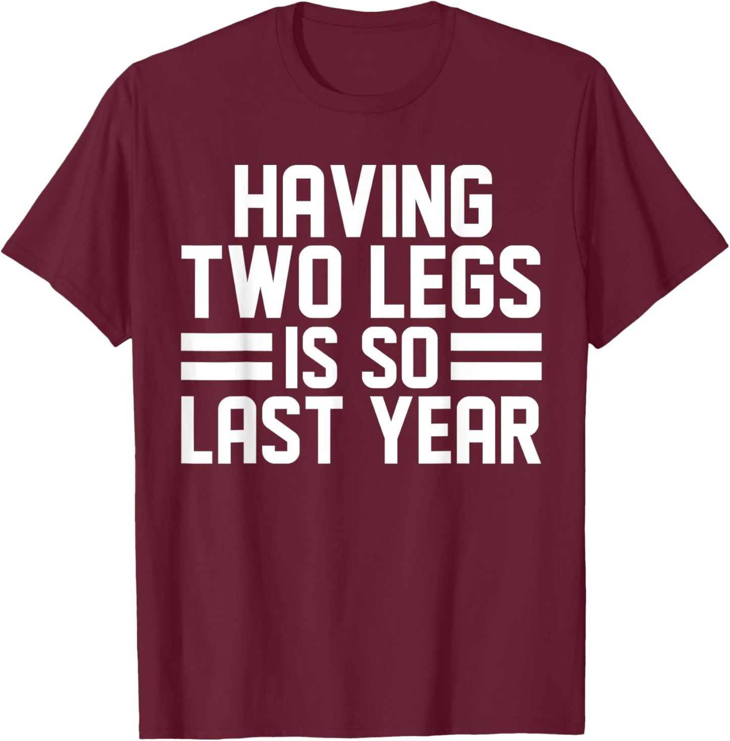 Having Two Legs Is so Last Year Funny Amputation T-Shirt - T-Shirt | Maroon