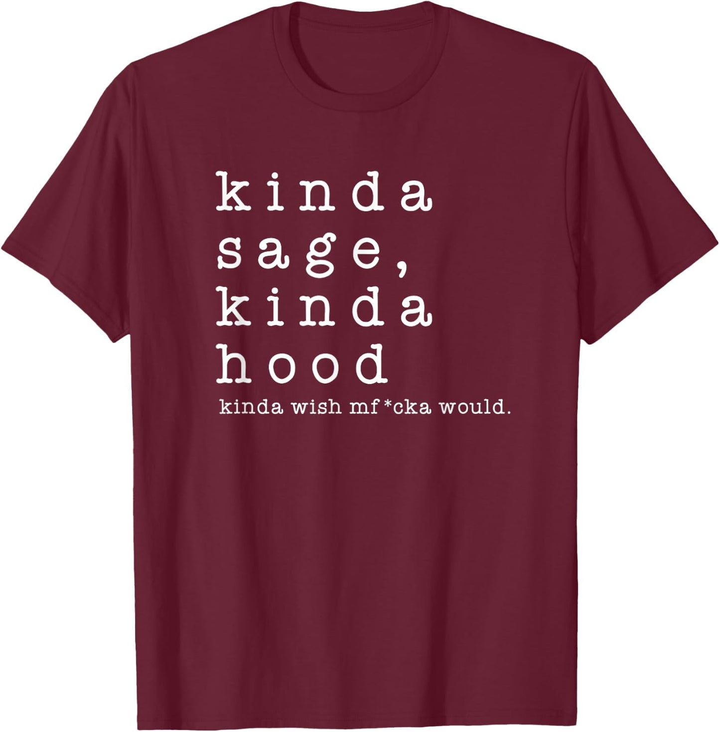Kinda Sage Kinda Hood Wish A Mfucka Would Gift Present T-Shirt - T-Shirt | Maroon