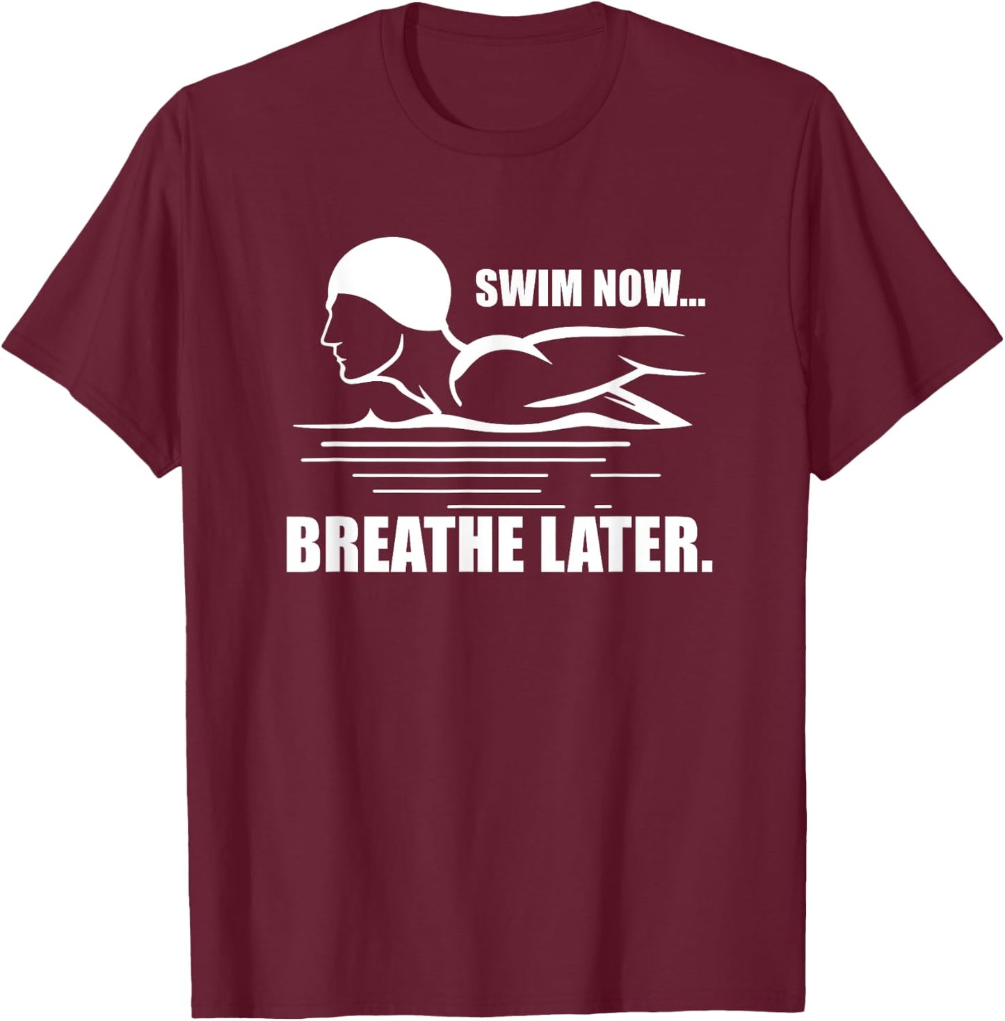 Swim Now Breathe Later Swimming Pool Breaststroke T-Shirt - T-Shirt | Maroon
