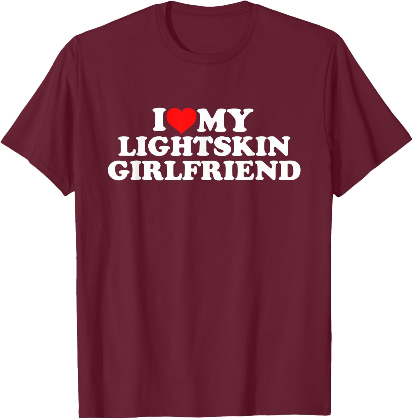 I Love My Lightskin Girlfriend T-Shirt - T-Shirt | Maroon