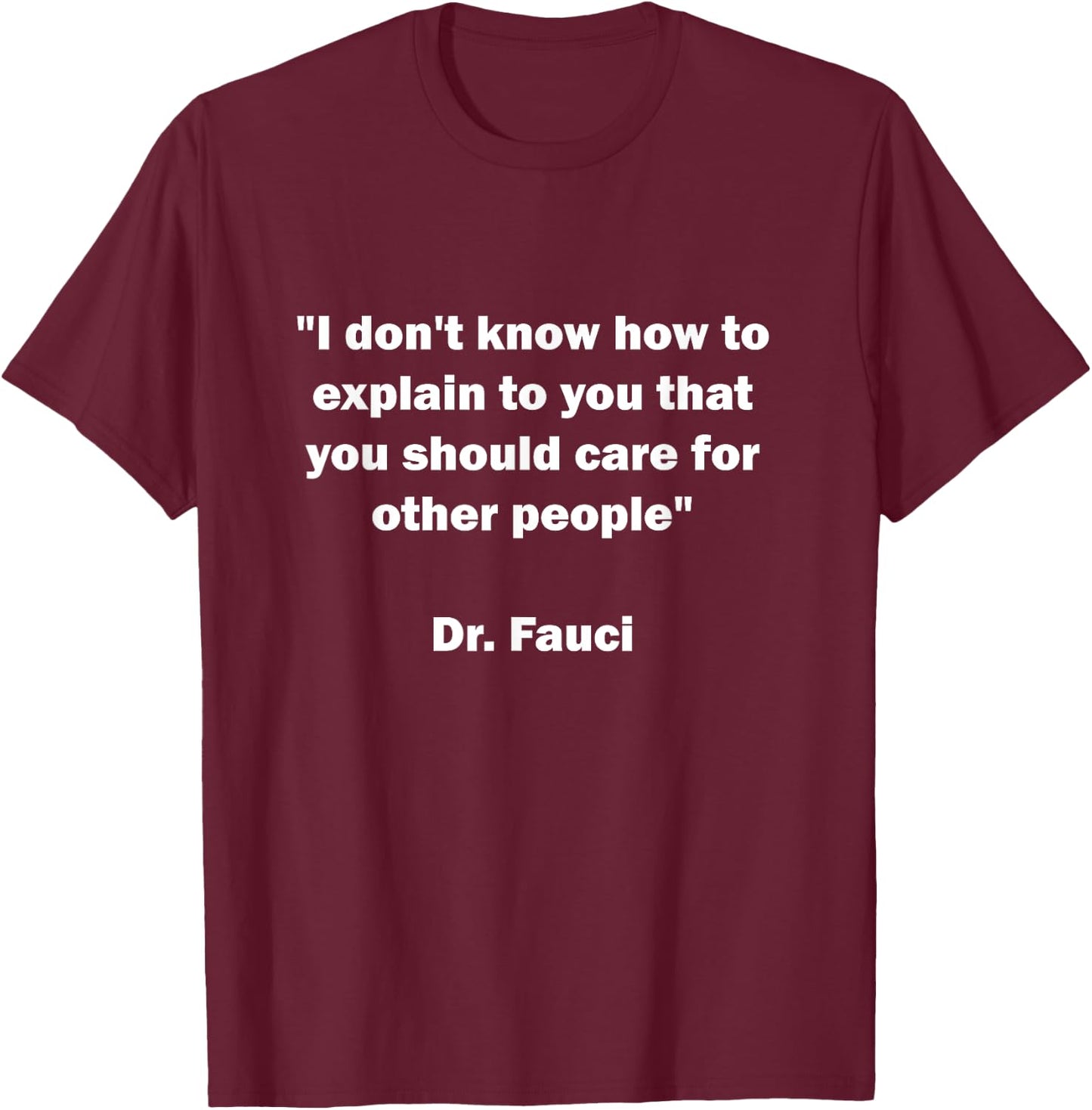 I Don't Know How To Explain That You Should Care Dr. Fauci T-Shirt - T-Shirt | Maroon