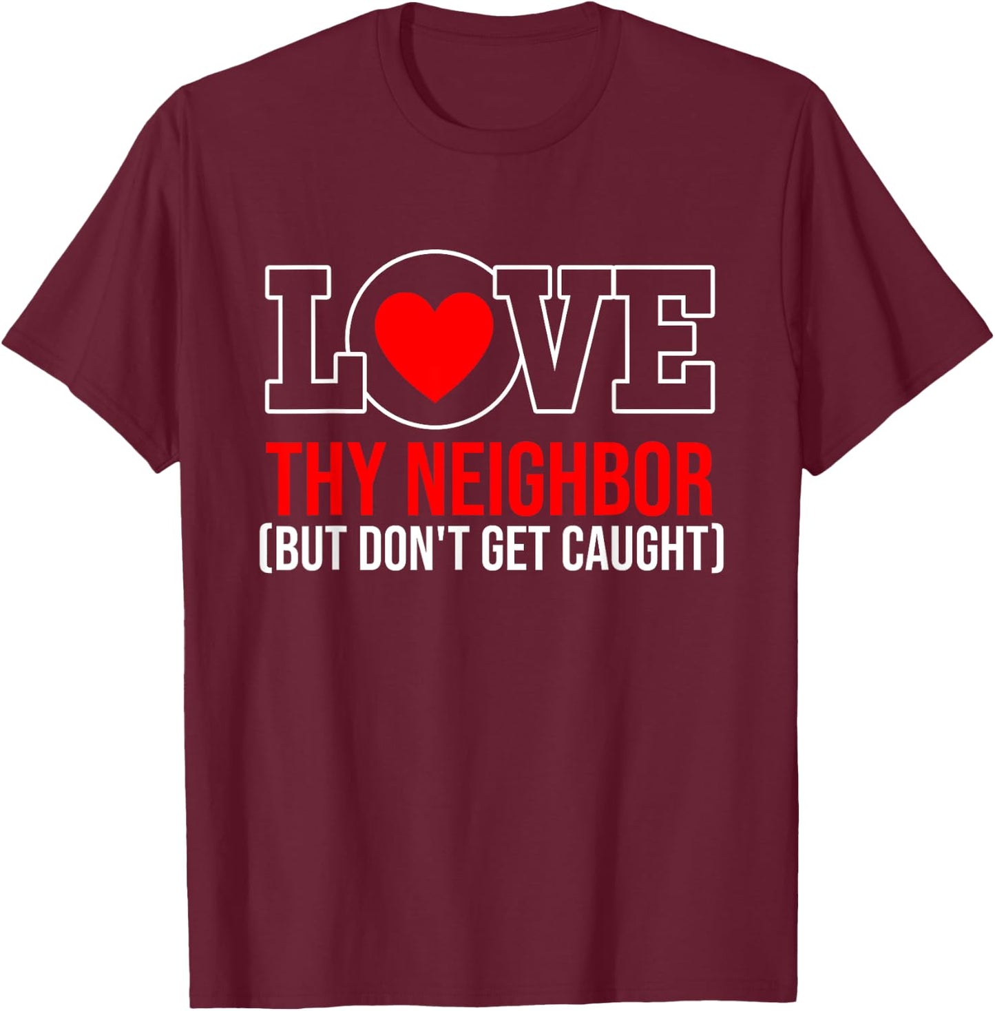 Love Thy Neighbor But Don't Get-Caught Apparel T-Shirt - T-Shirt | Maroon