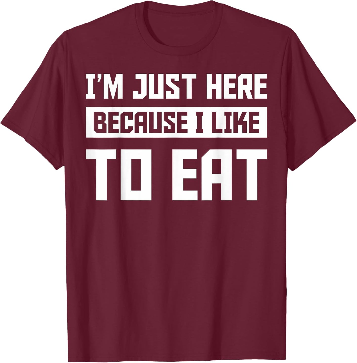Food Gym Lovers Funny Gym I'm Here Because I Like To Eat T-Shirt - T-Shirt | Maroon