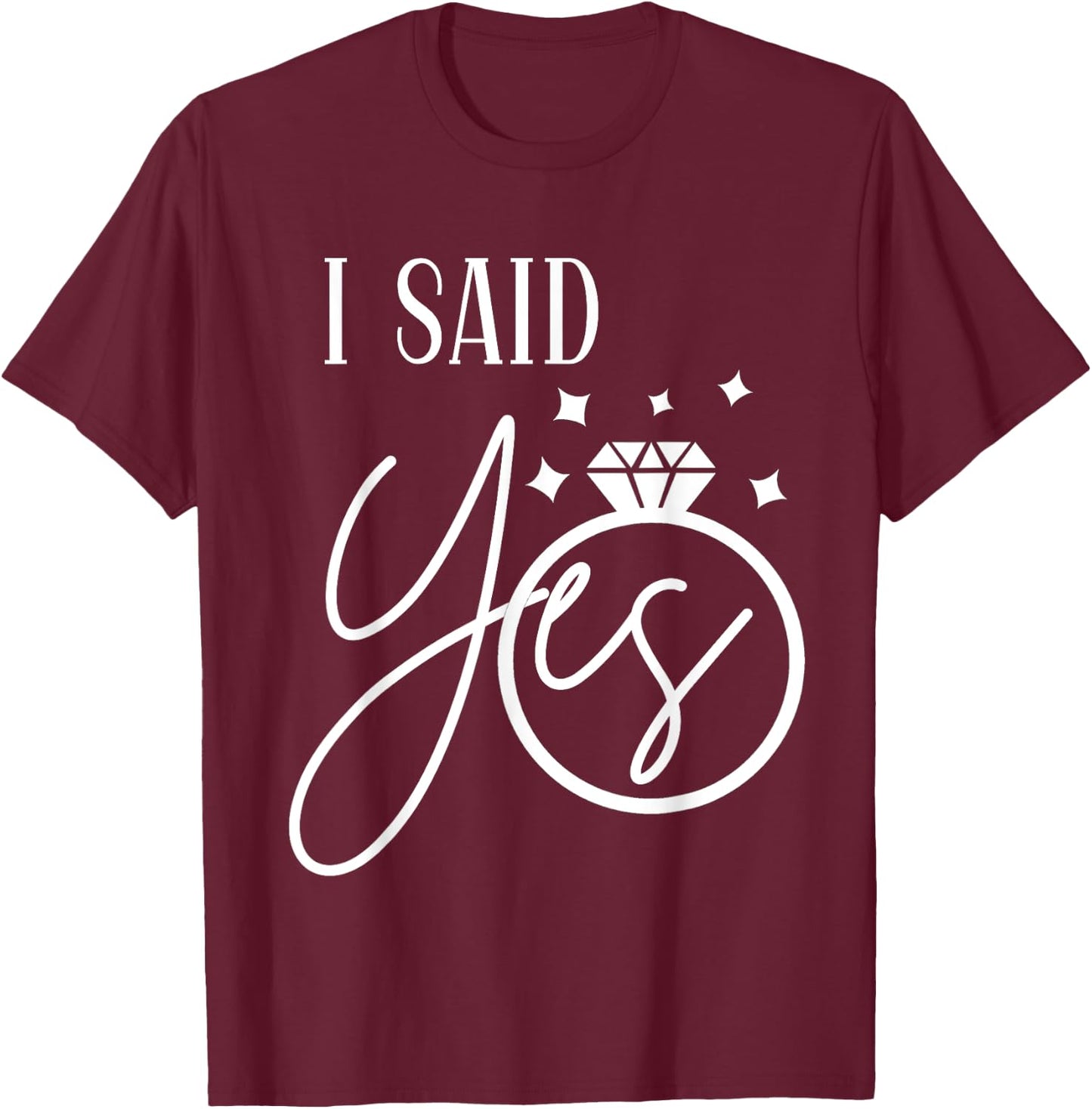 I Said Yes Engagement Ring Wedding Party Bachelorette T-Shirt - T-Shirt | Maroon