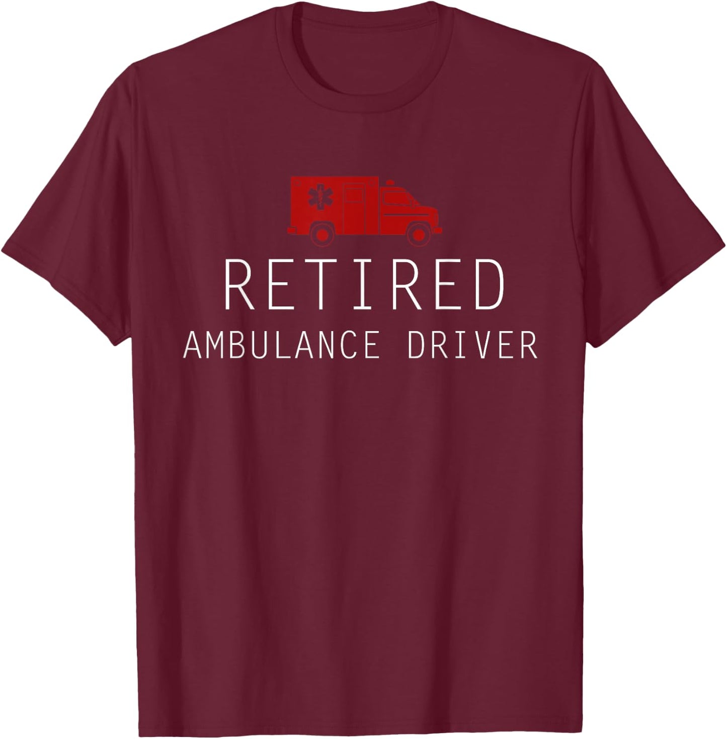 Funny Retired Ambulance Driver T-Shirt - T-Shirt | Maroon