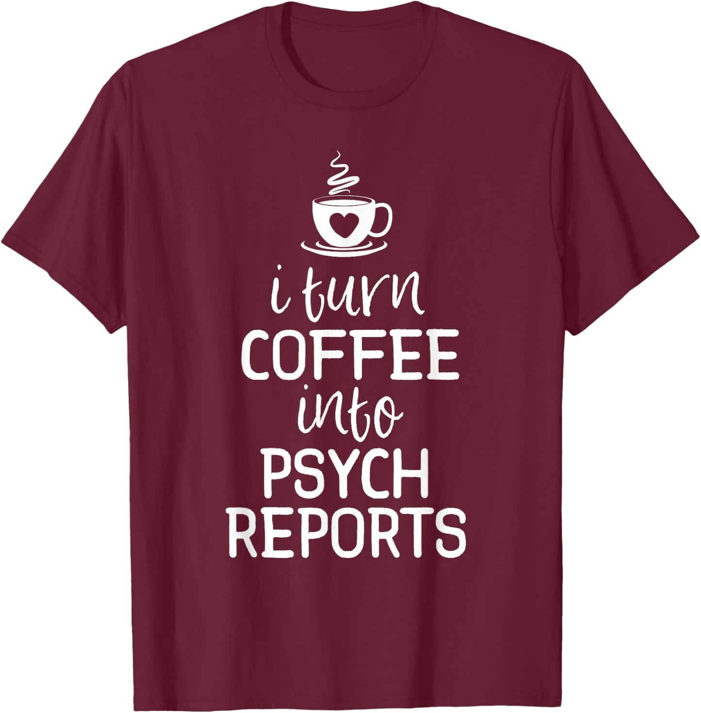 School Psychologist Shirt I Turn Coffee Into Psych Reports T-Shirt - T-Shirt | Maroon