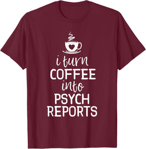 School Psychologist Shirt I Turn Coffee Into Psych Reports T-Shirt - T-Shirt | Maroon