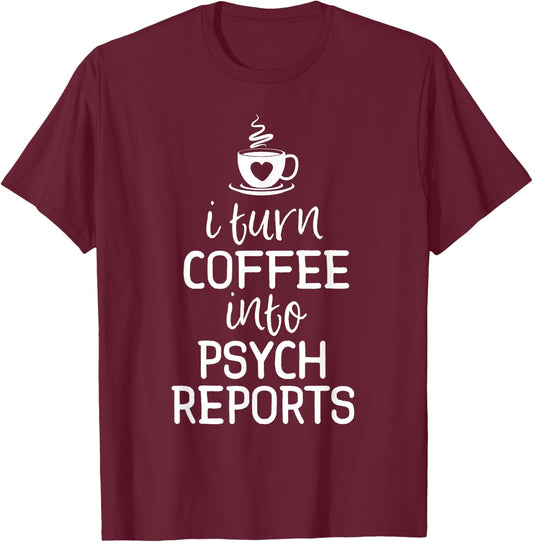 School Psychologist Shirt I Turn Coffee Into Psych Reports T-Shirt - T-Shirt | Maroon