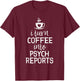 School Psychologist Shirt I Turn Coffee Into Psych Reports T-Shirt - T-Shirt | Maroon