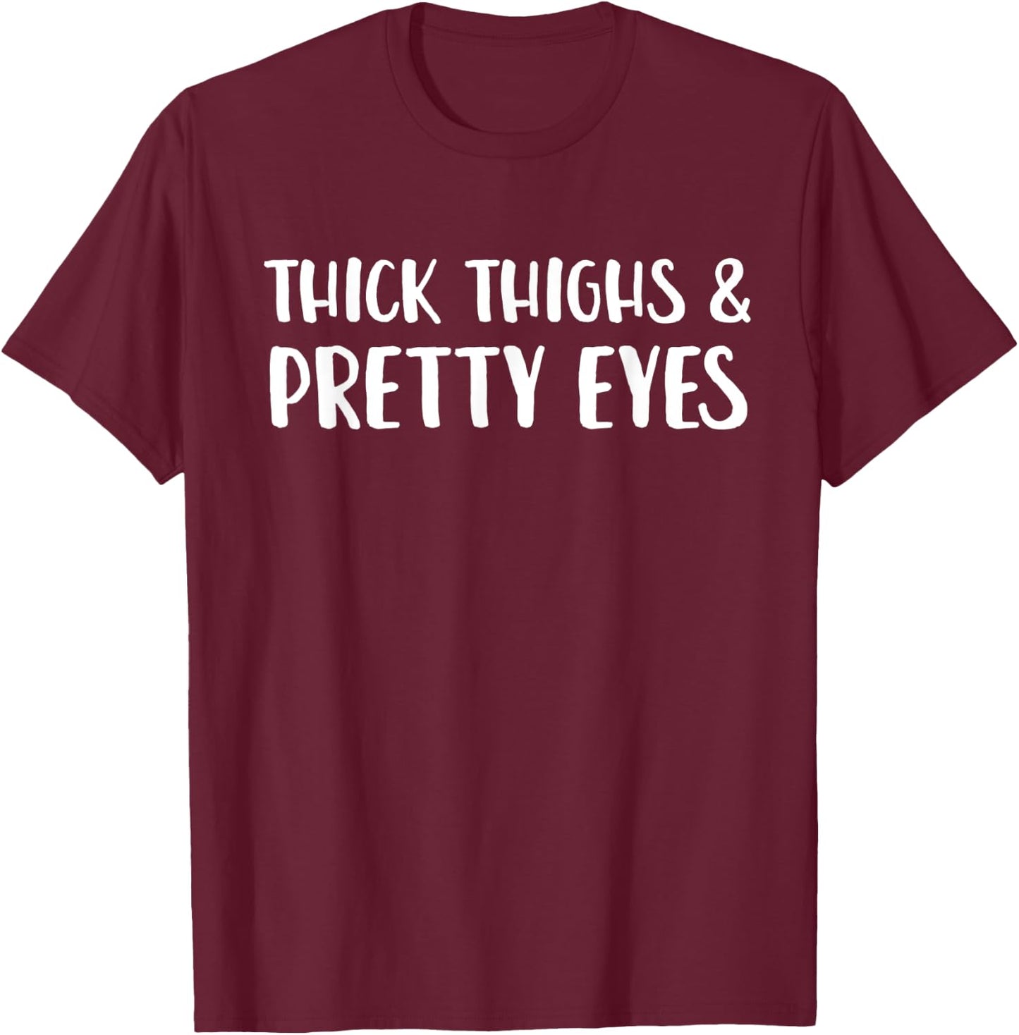 Thick Thighs And Pretty Eyes Funny Statement T-Shirt - T-Shirt | Maroon