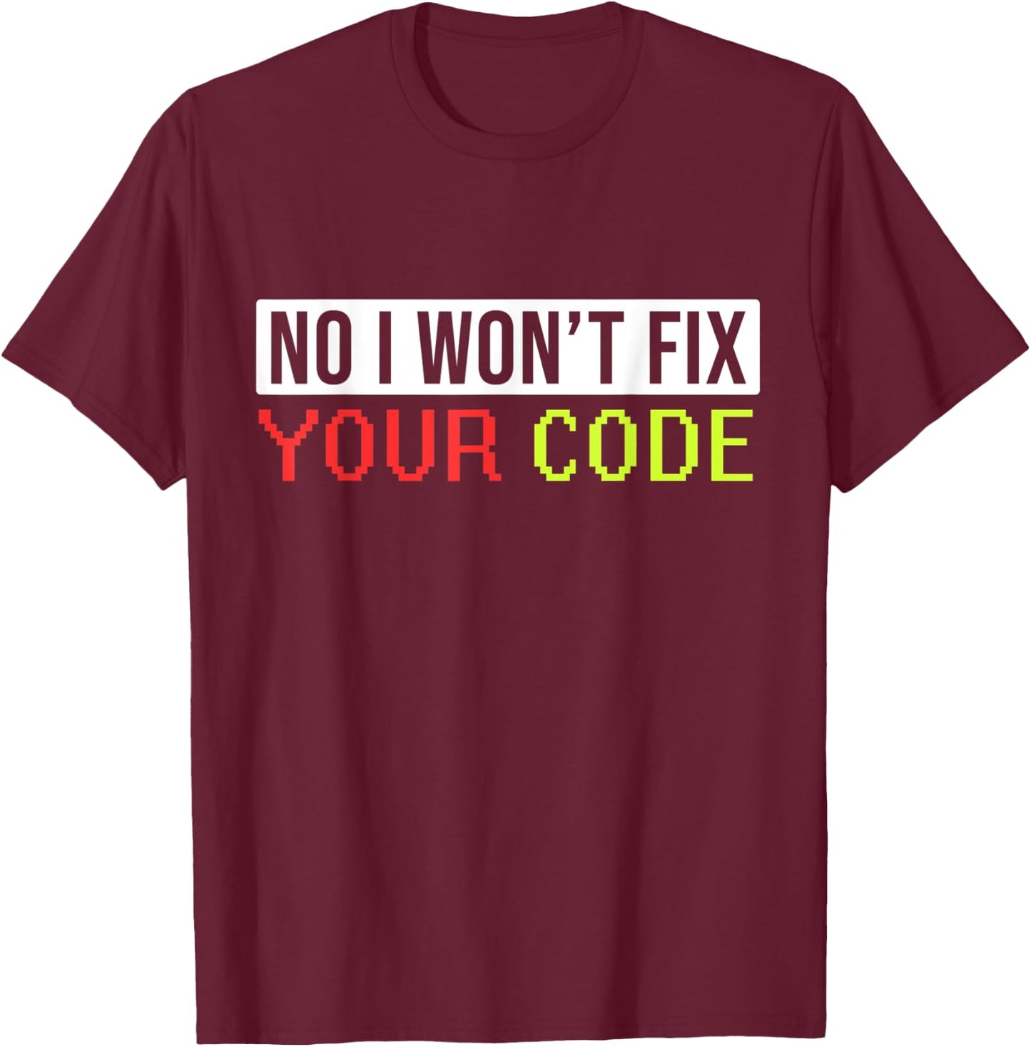 Hilarious I Won't Fix Your Code Artwork For Programmers T-Shirt - T-Shirt | Maroon