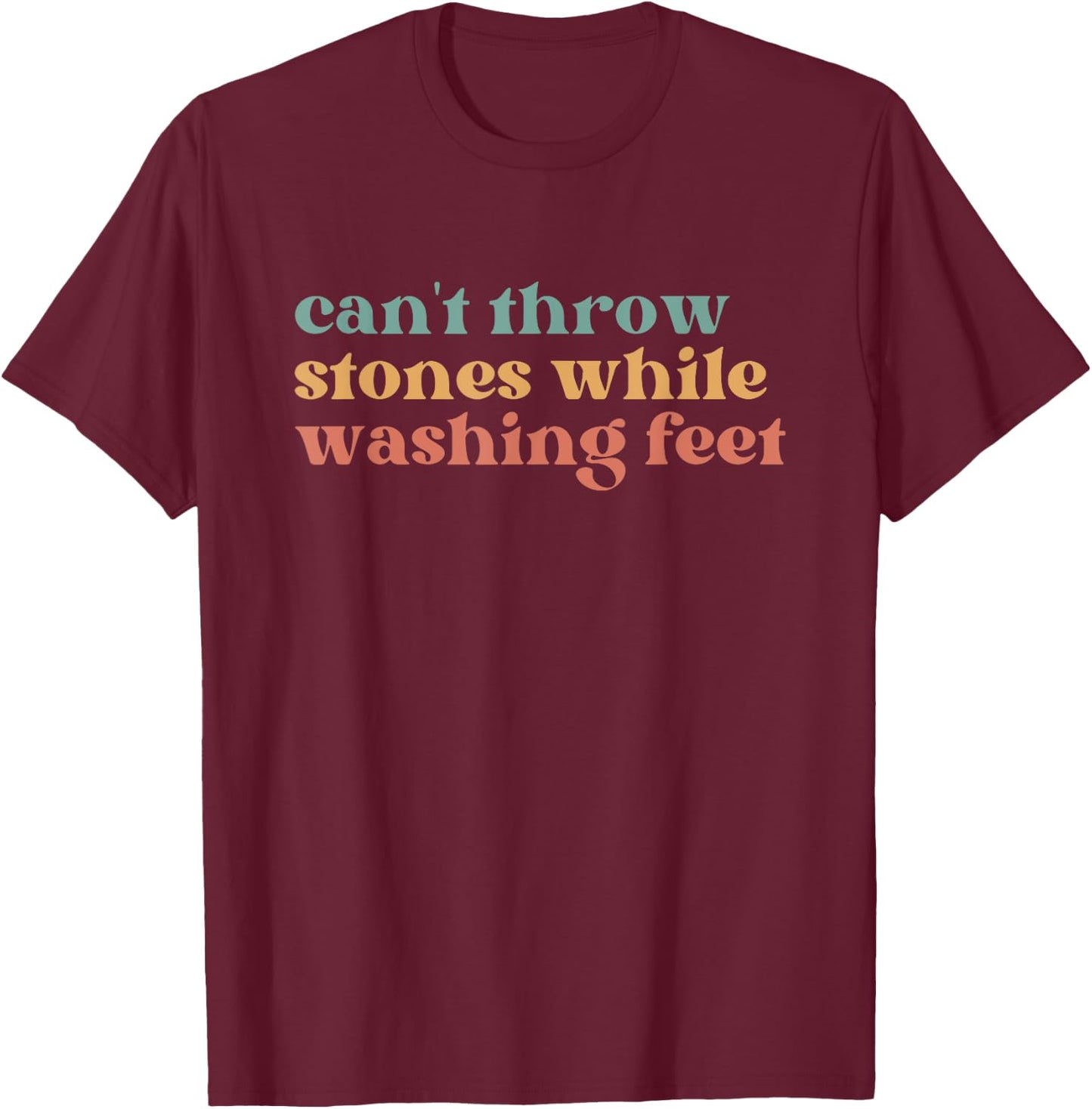 Can't Throw Stones While Washing Feet, Jesus Faith T-Shirt - T-Shirt | Maroon