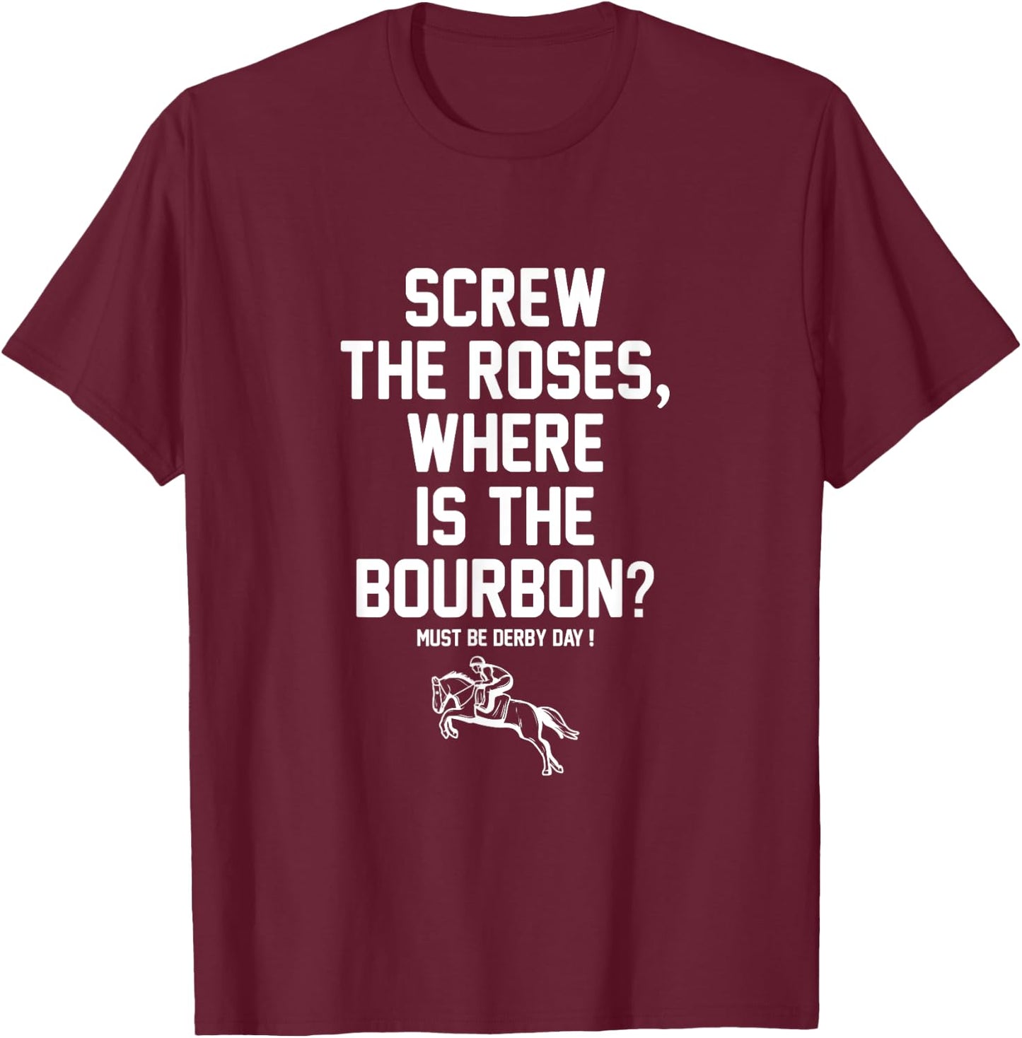 Screw The Roses Where Is The Bourbon Must Be Derby Day T-Shirt - T-Shirt | Maroon
