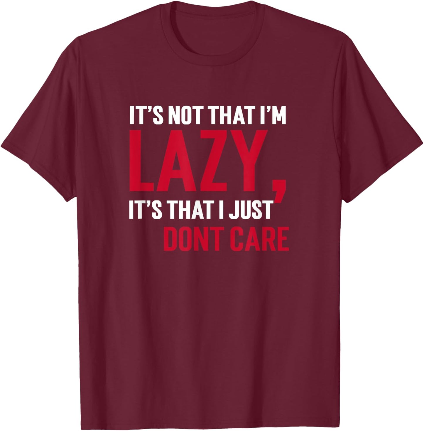 It's Not That I'm Lazy Its That I Just Don't Care Sarcasm T T-Shirt - T-Shirt | Maroon