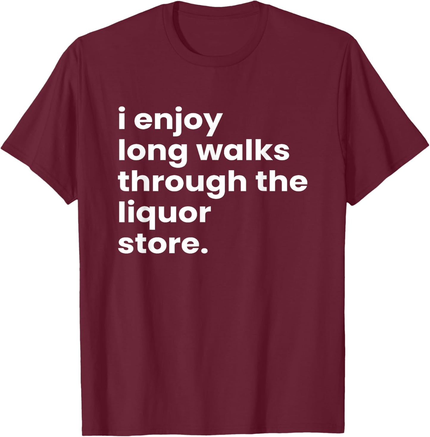 I Enjoy Long Romantic Walks Through the Liquor Aisle Store T-Shirt - T-Shirt | Maroon