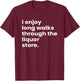 I Enjoy Long Romantic Walks Through the Liquor Aisle Store T-Shirt - T-Shirt | Maroon