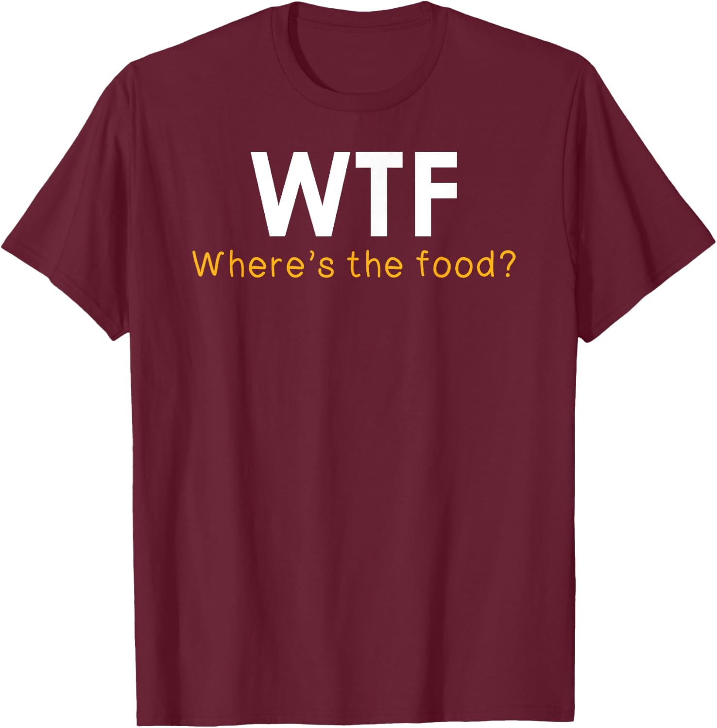 WTF Where's The Food Funny Foodie Pun Quote Food Lover Gift T-Shirt - T-Shirt | Maroon