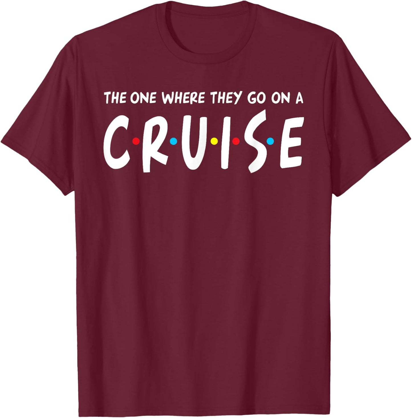The One Where They Go On A Cruise Family Cruising Gift T-Shirt - T-Shirt | Maroon
