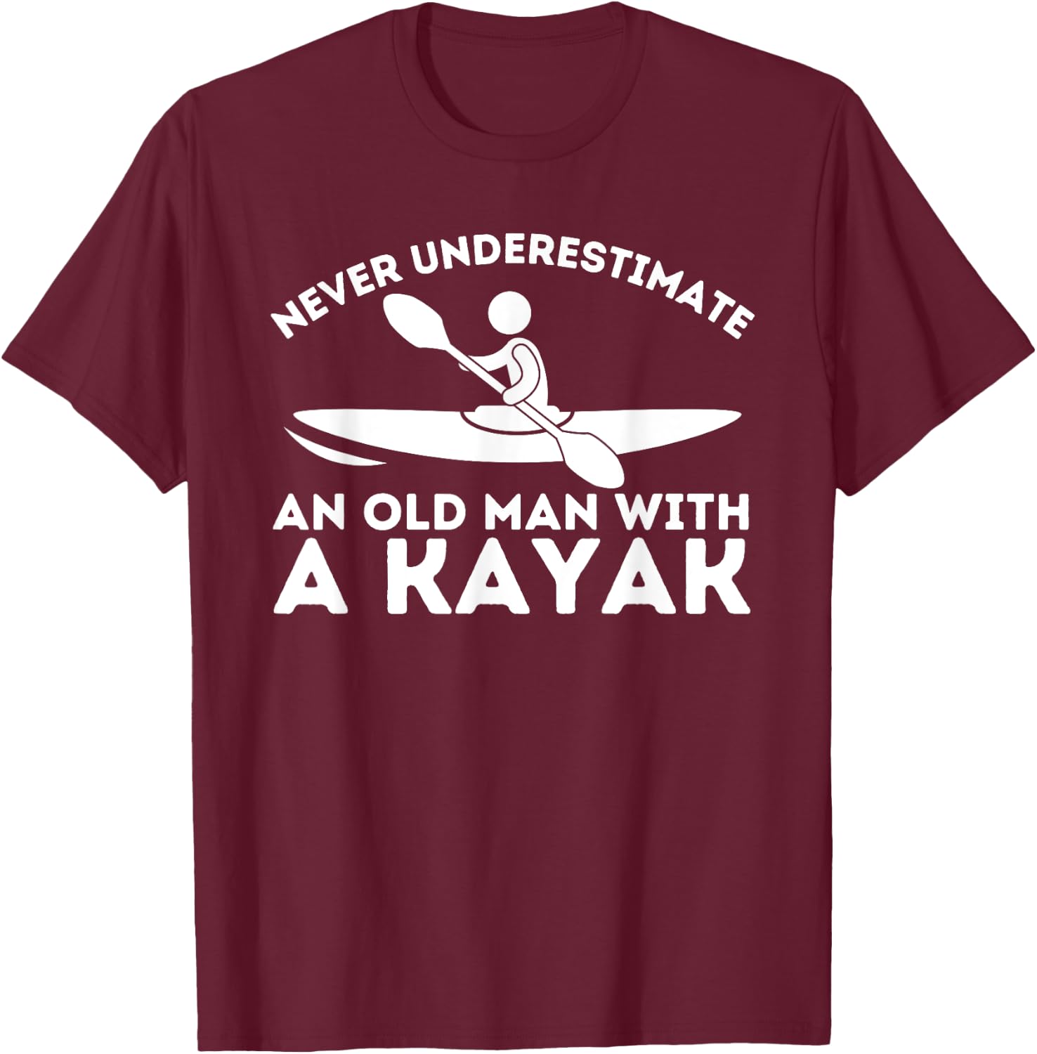 Never Underestimate An Old Man With a Kayak - Kayaking T-Shirt - T-Shirt | Maroon