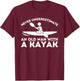 Never Underestimate An Old Man With a Kayak - Kayaking T-Shirt - T-Shirt | Maroon