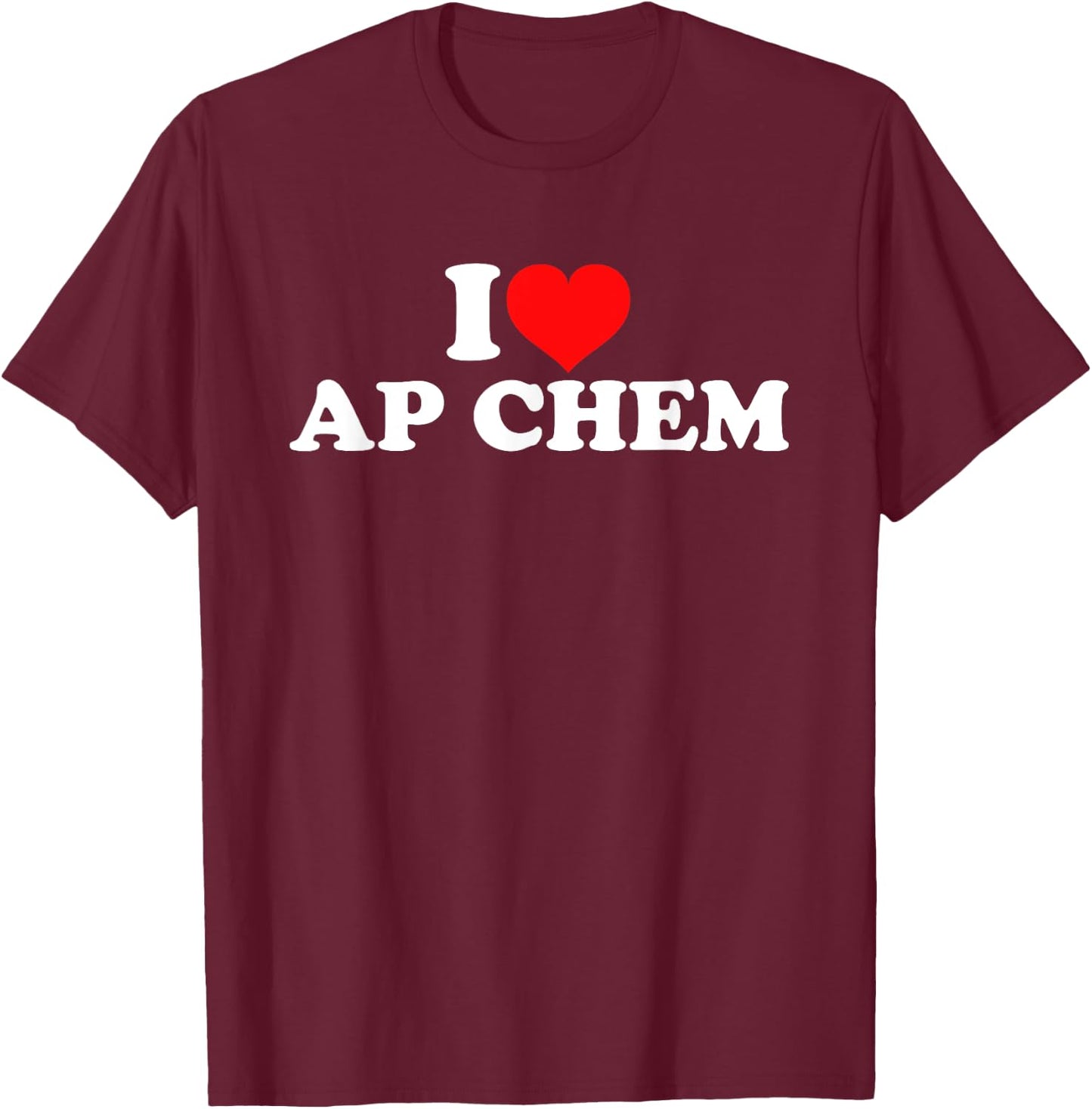 I Love AP Chem T-Shirt - T-Shirt | Maroon