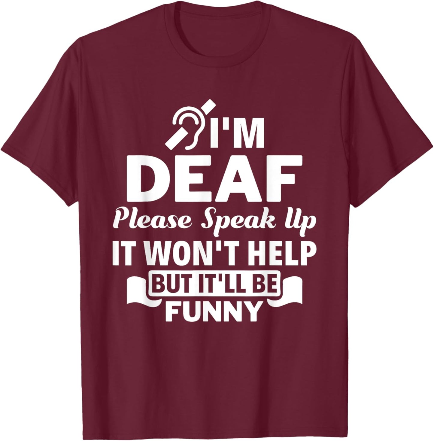 I'm Deaf Please Speak Up Hearing Impaired Sign Language ASL T-Shirt - T-Shirt | Maroon