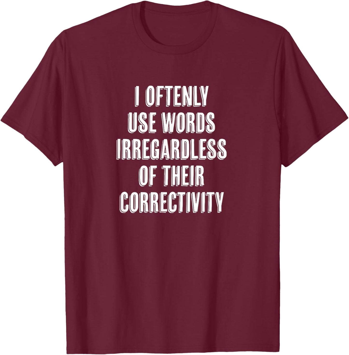 "I Oftenly Use Words Irregardless..." Funny Word Choice T-Shirt - T-Shirt | Maroon