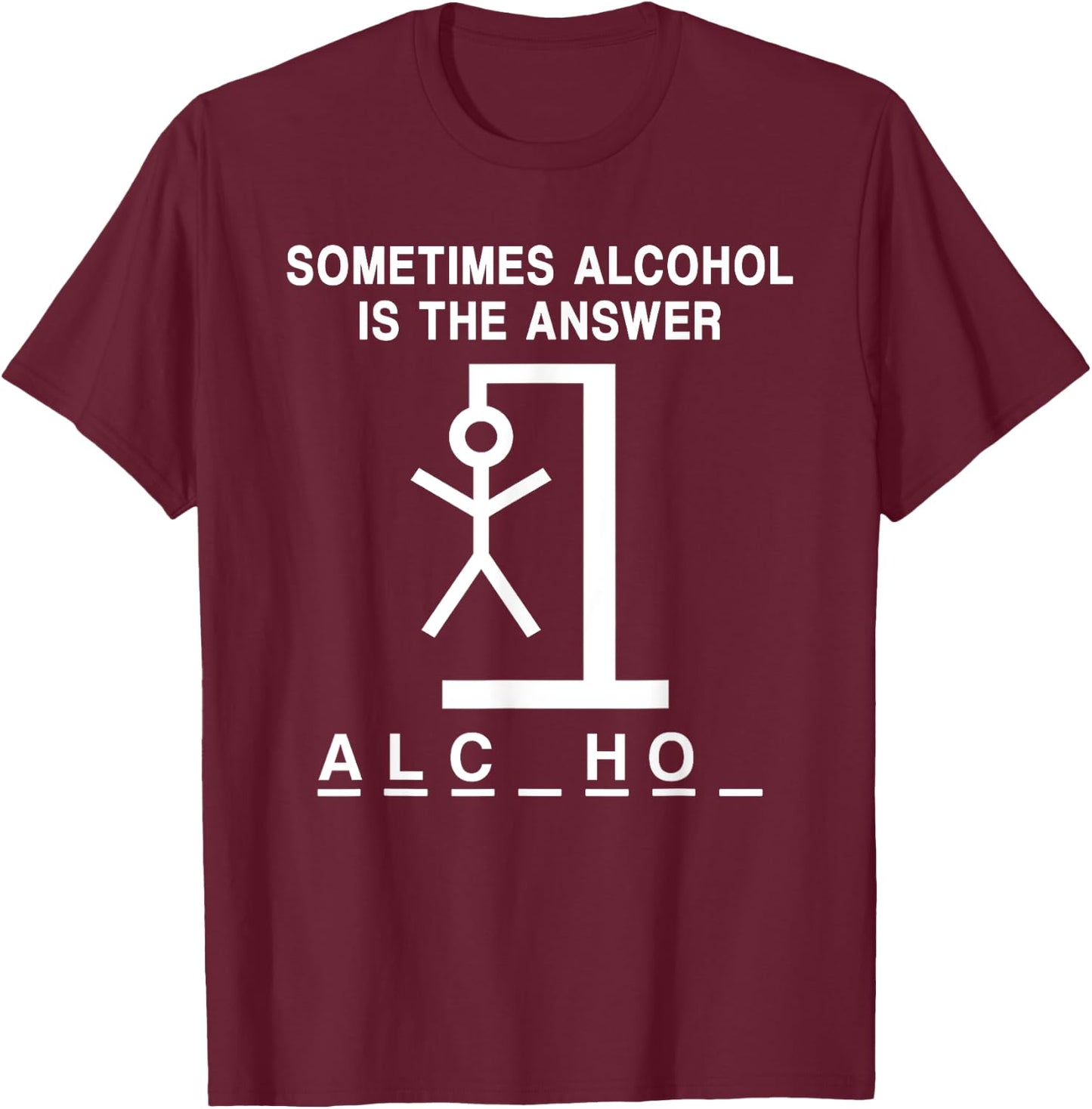 Sometimes Alcohol Is the Answer Funny Quote Saying Meme T-Shirt - T-Shirt | Maroon